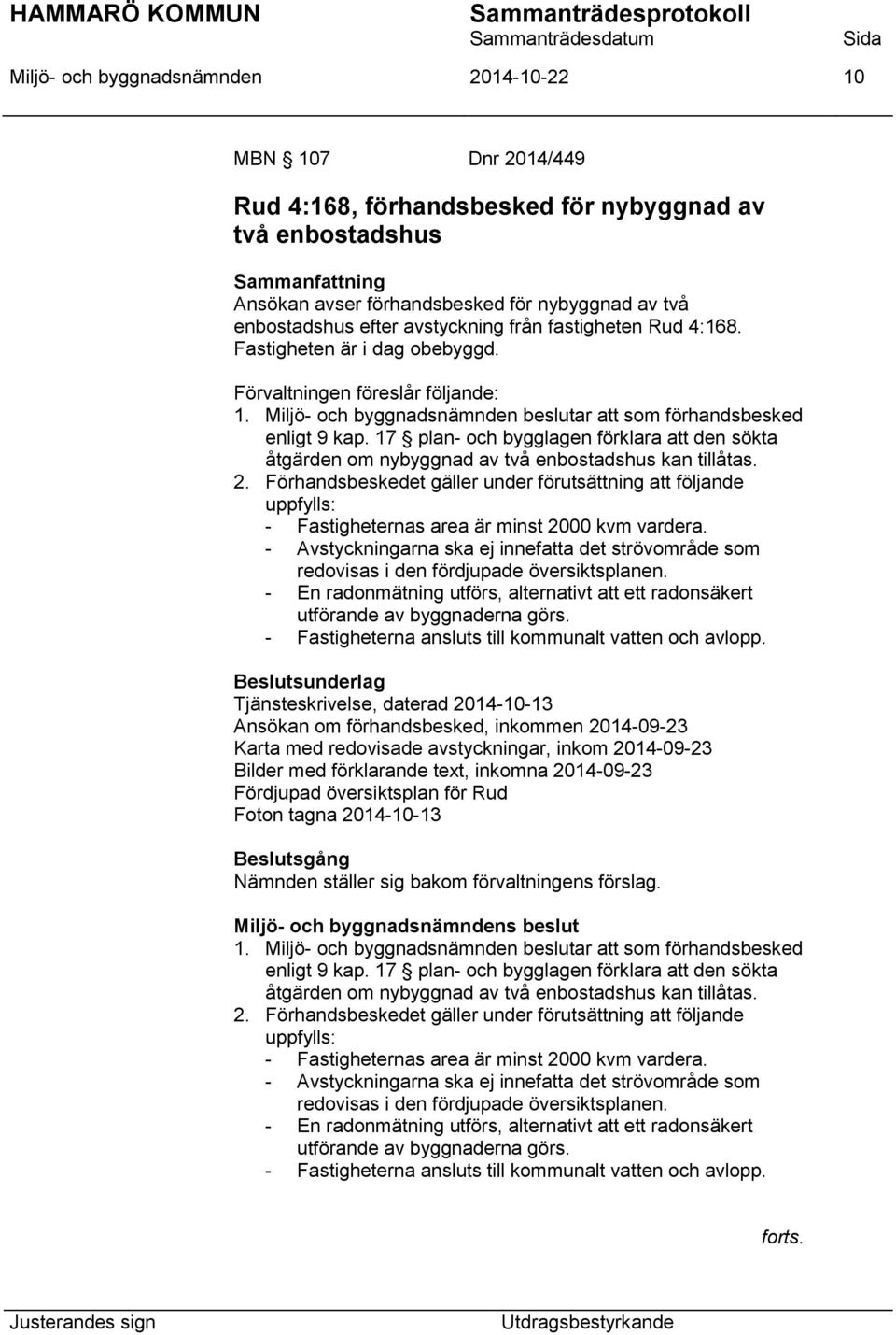 17 plan- och bygglagen förklara att den sökta åtgärden om nybyggnad av två enbostadshus kan tillåtas. 2.