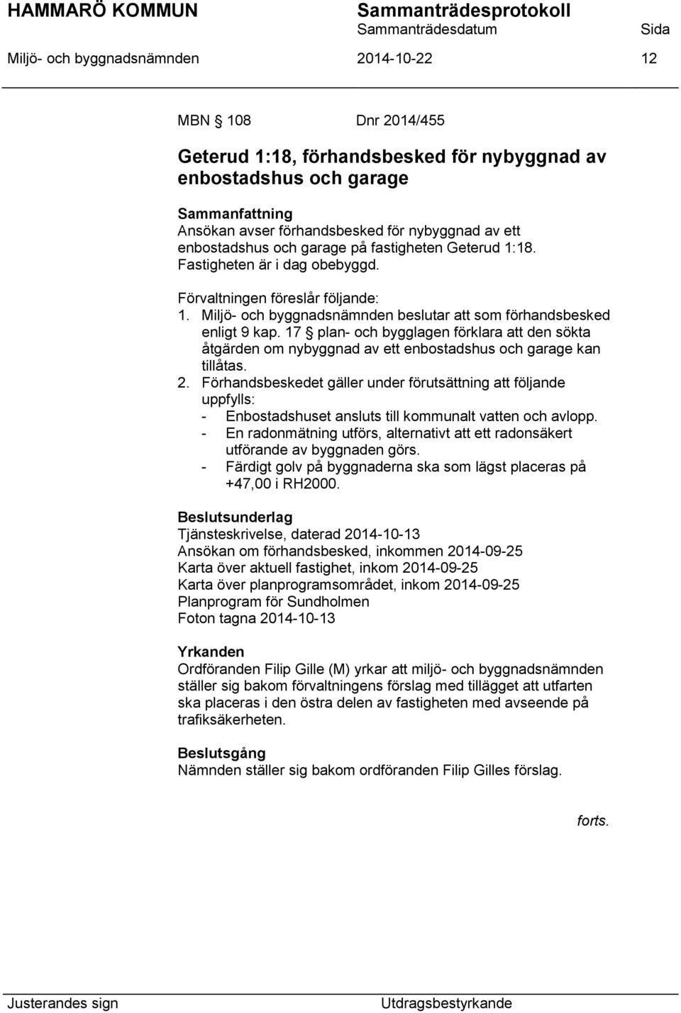 17 plan- och bygglagen förklara att den sökta åtgärden om nybyggnad av ett enbostadshus och garage kan tillåtas. 2.