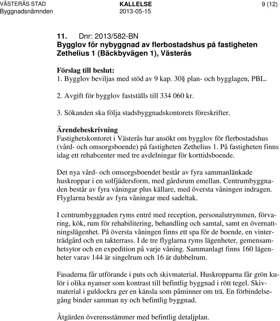 Fastighetskontoret i Västerås har ansökt om bygglov för flerbostadshus (vård- och omsorgsboende) på fastigheten Zethelius 1.