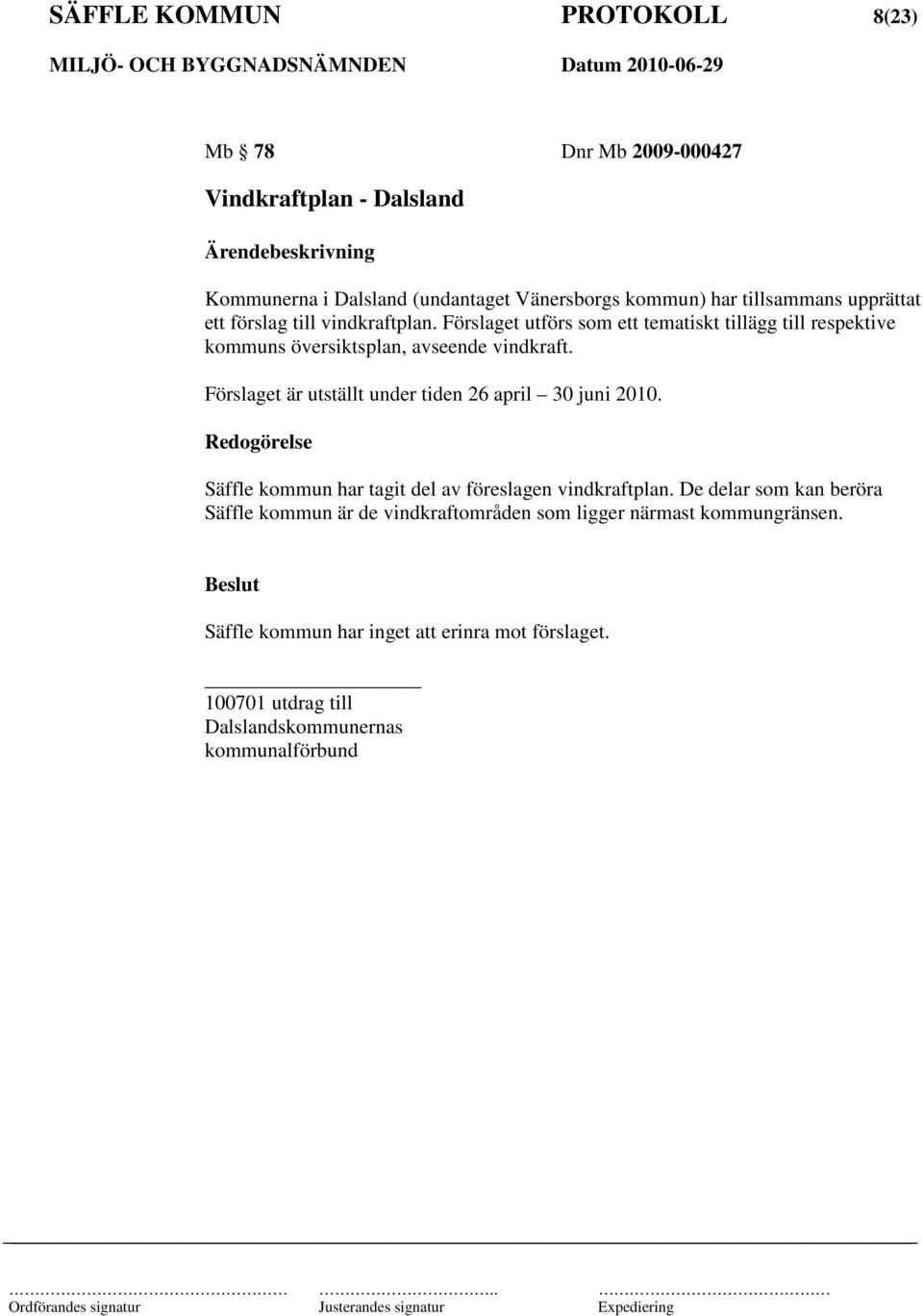 Förslaget är utställt under tiden 26 april 30 juni 2010. Redogörelse Säffle kommun har tagit del av föreslagen vindkraftplan.