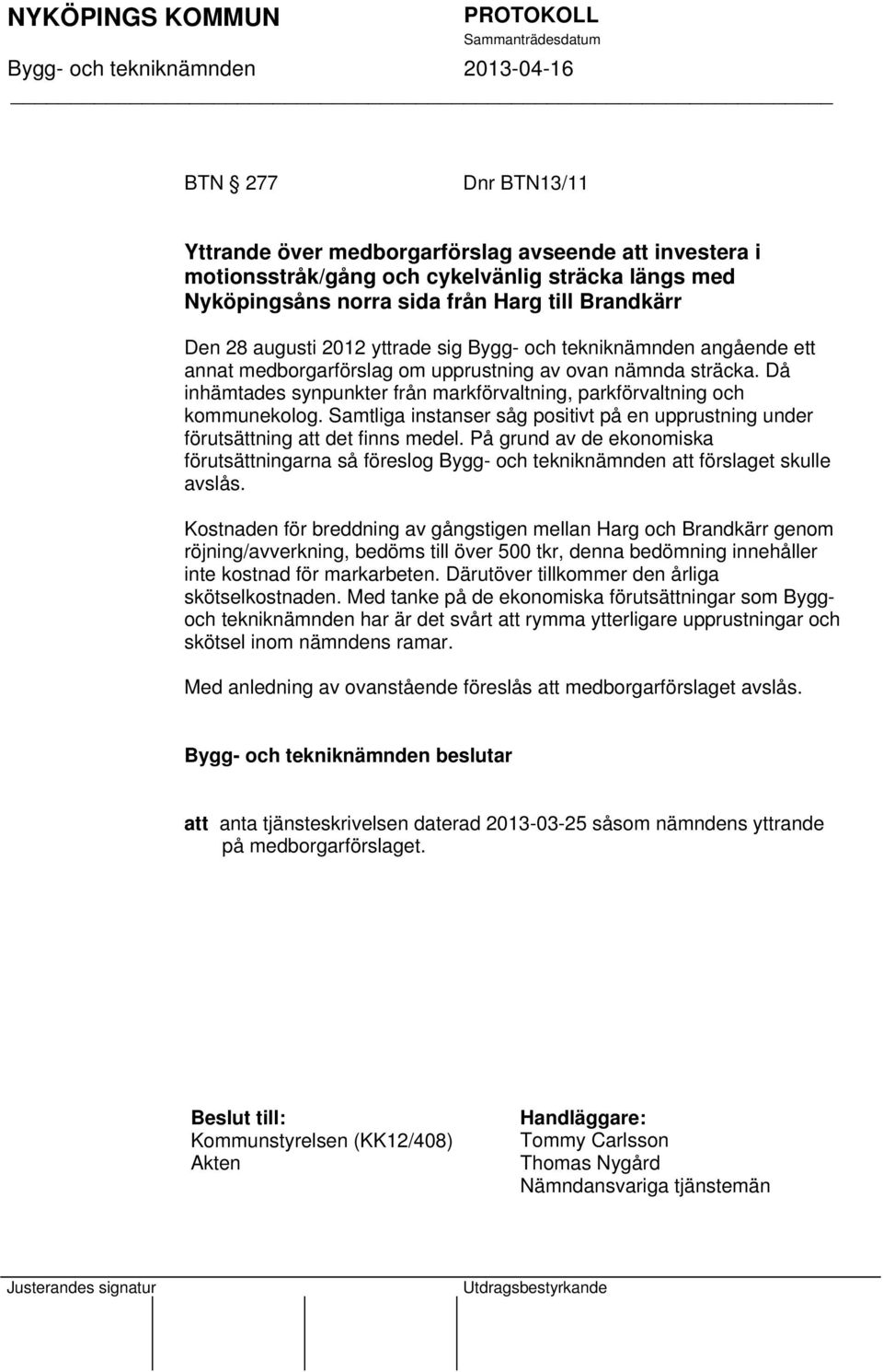 Samtliga instanser såg positivt på en upprustning under förutsättning att det finns medel. På grund av de ekonomiska förutsättningarna så föreslog Bygg- och tekniknämnden att förslaget skulle avslås.