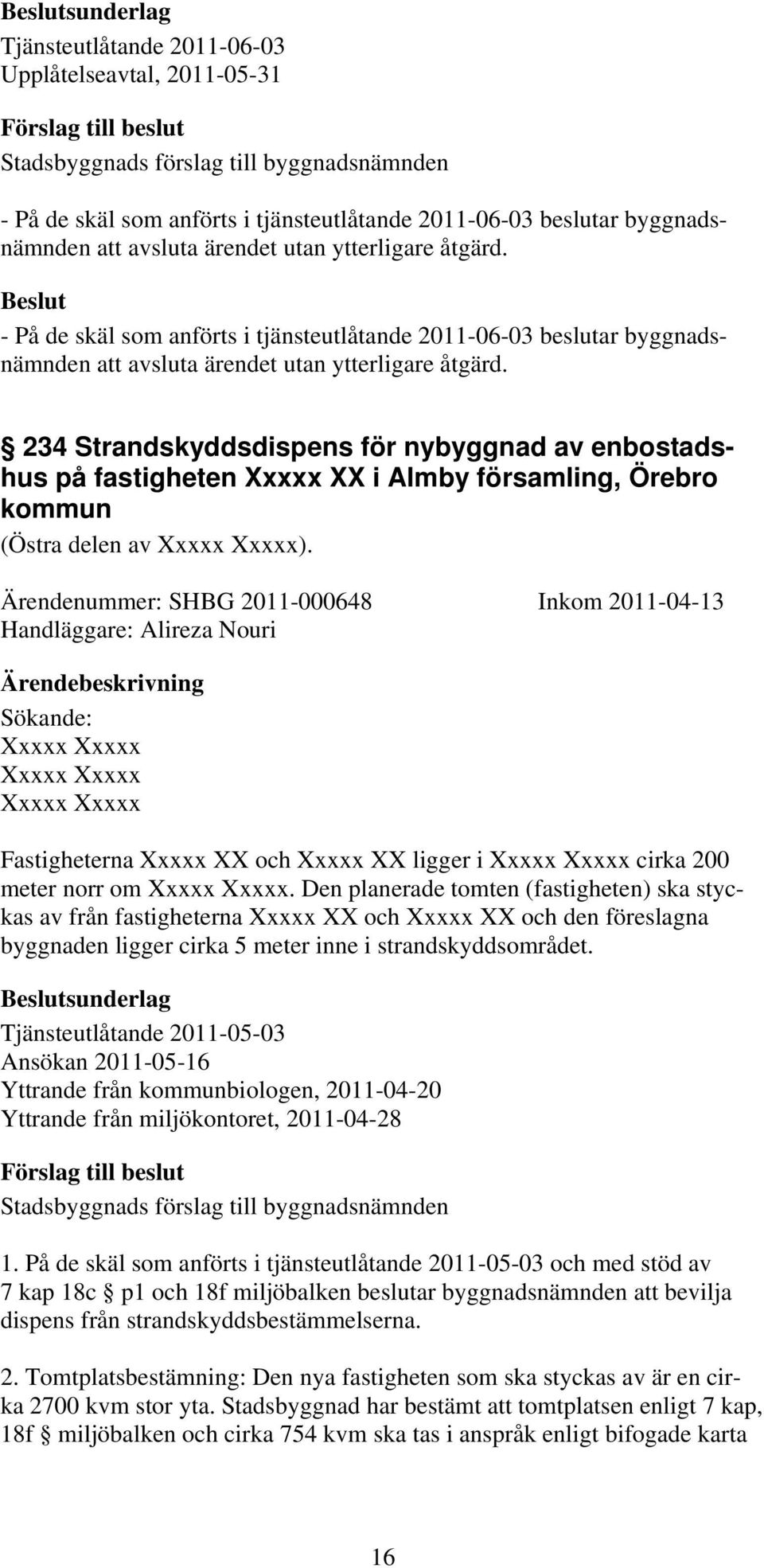 234 Strandskyddsdispens för nybyggnad av enbostadshus på fastigheten Xxxxx XX i Almby församling, Örebro kommun (Östra delen av Xxxxx Xxxxx).