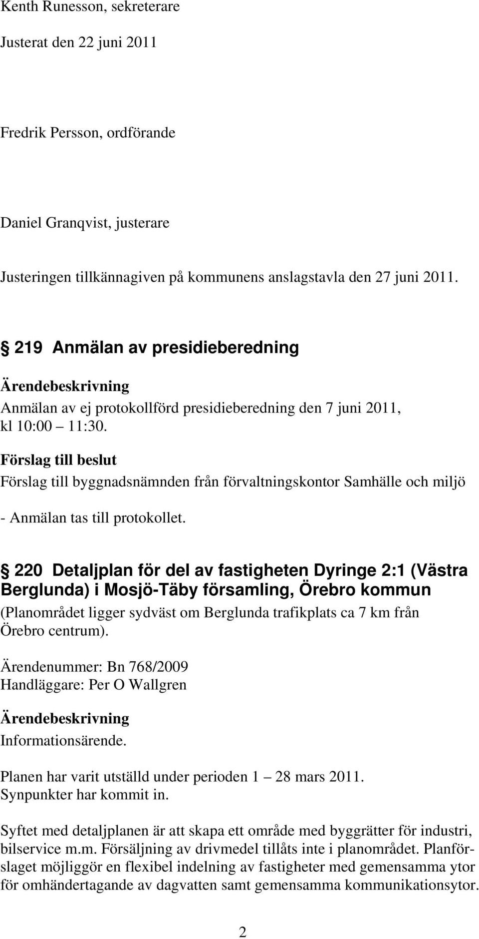 Förslag till byggnadsnämnden från förvaltningskontor Samhälle och miljö - Anmälan tas till protokollet.