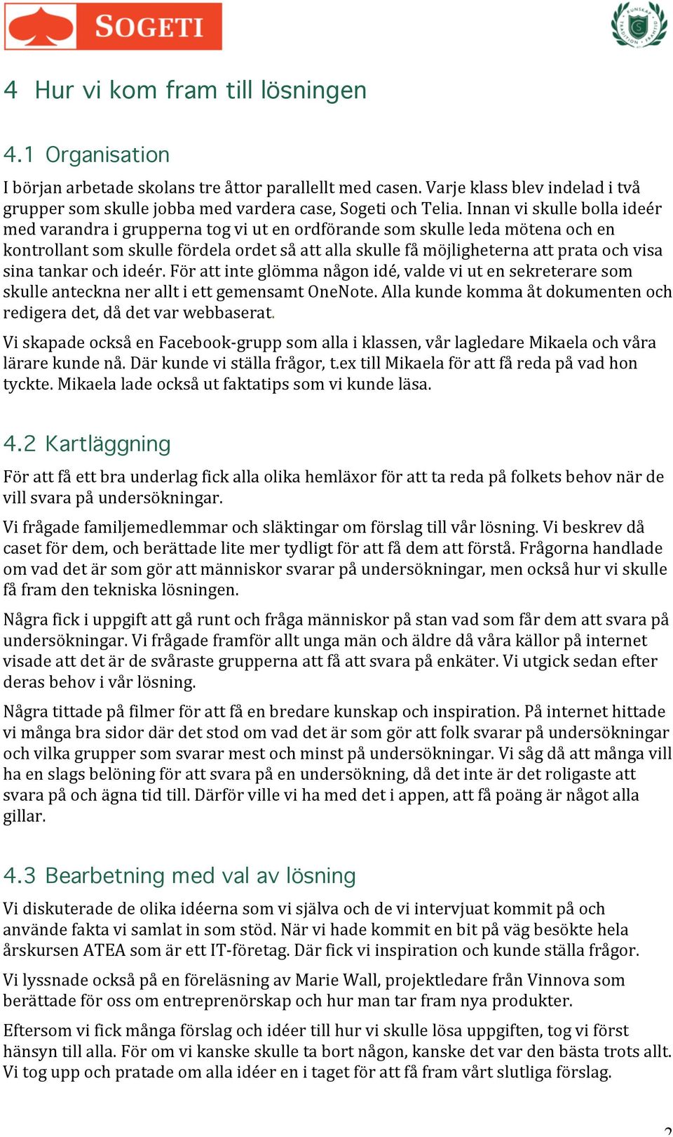 sina tankar och ideér. För att inte glömma någon idé, valde vi ut en sekreterare som skulle anteckna ner allt i ett gemensamt OneNote.