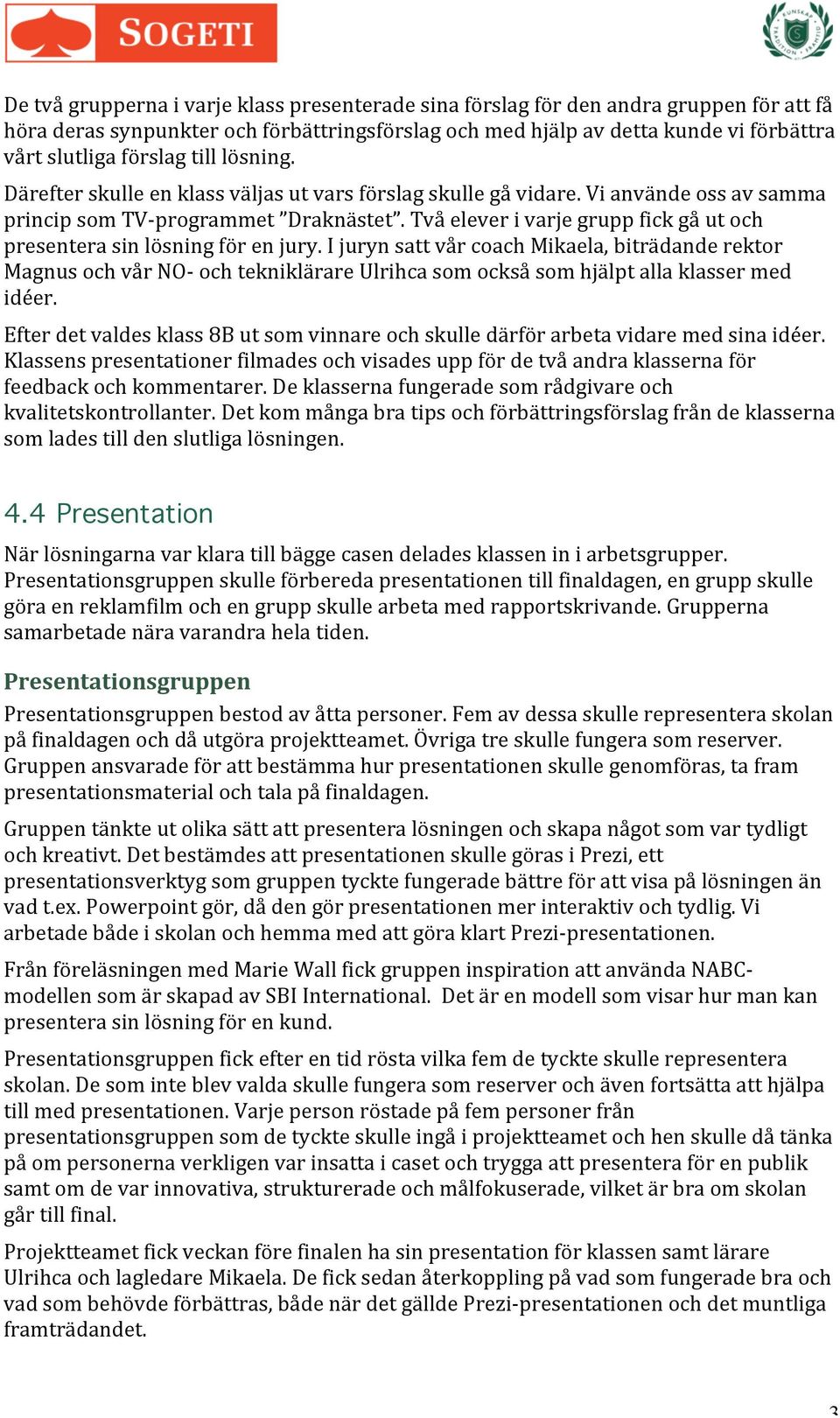 Två elever i varje grupp fick gå ut och presentera sin lösning för en jury.