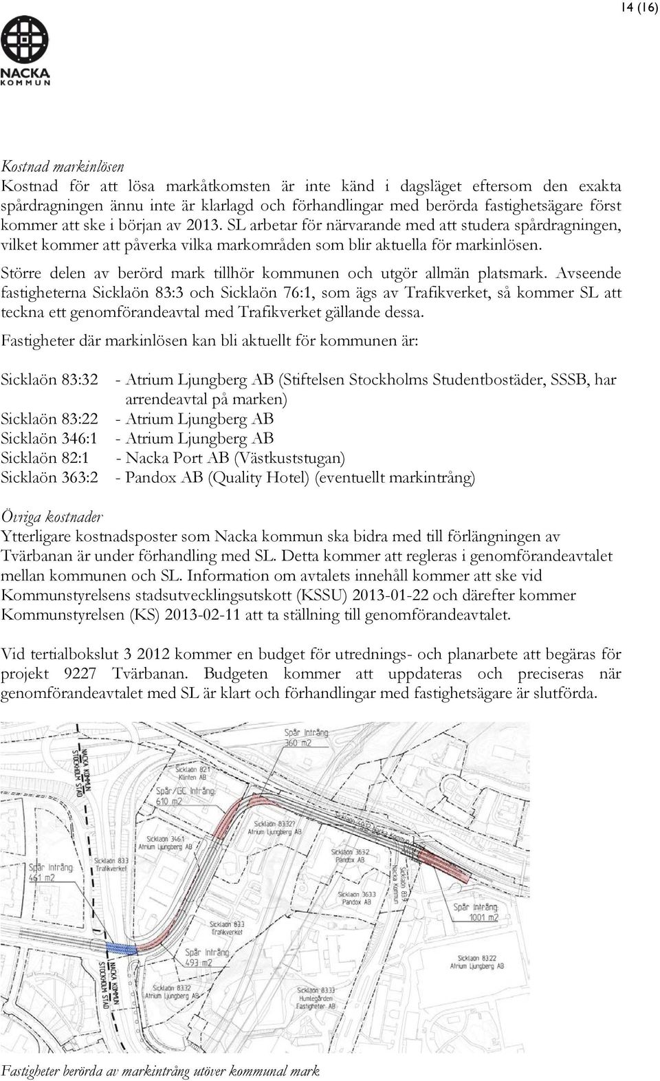 Större delen av berörd mark tillhör kommunen och utgör allmän platsmark.