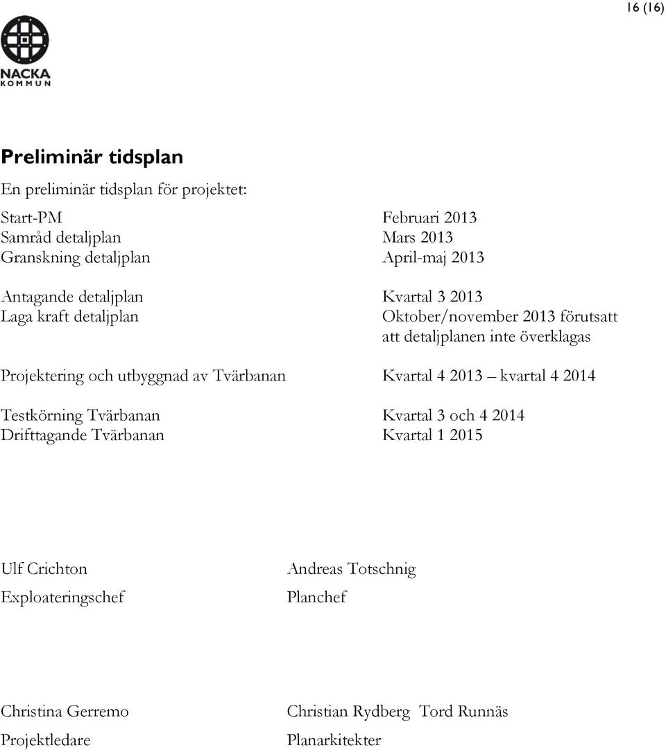 Projektering och utbyggnad av Tvärbanan Kvartal 4 2013 kvartal 4 2014 Testkörning Tvärbanan Kvartal 3 och 4 2014 Drifttagande Tvärbanan