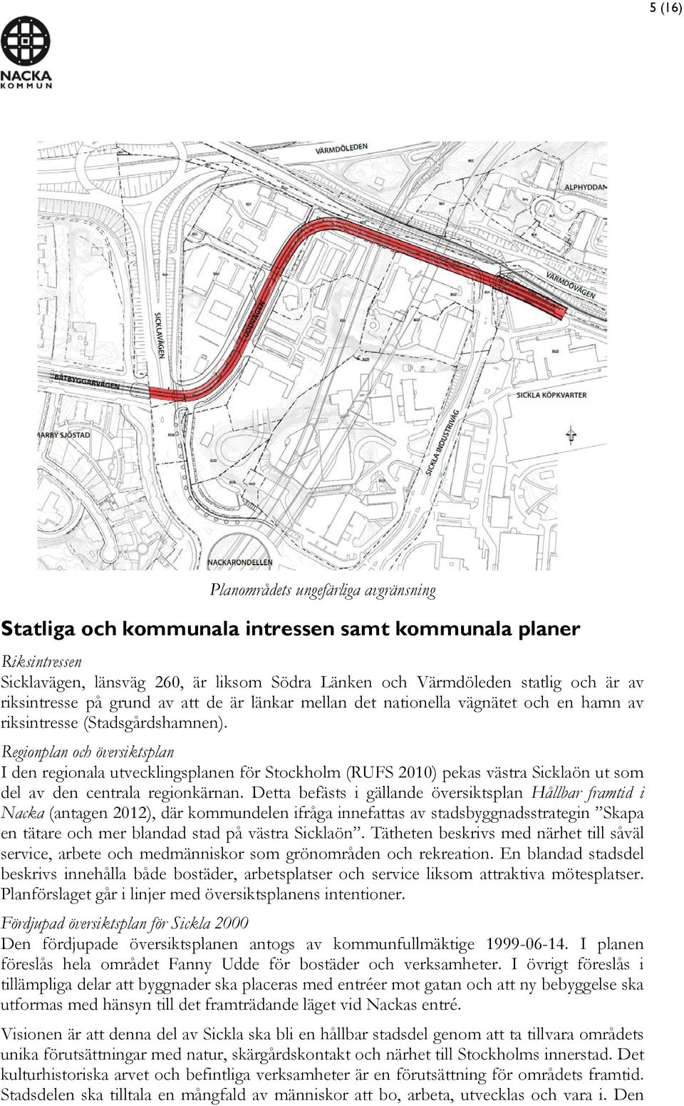 Regionplan och översiktsplan I den regionala utvecklingsplanen för Stockholm (RUFS 2010) pekas västra Sicklaön ut som del av den centrala regionkärnan.