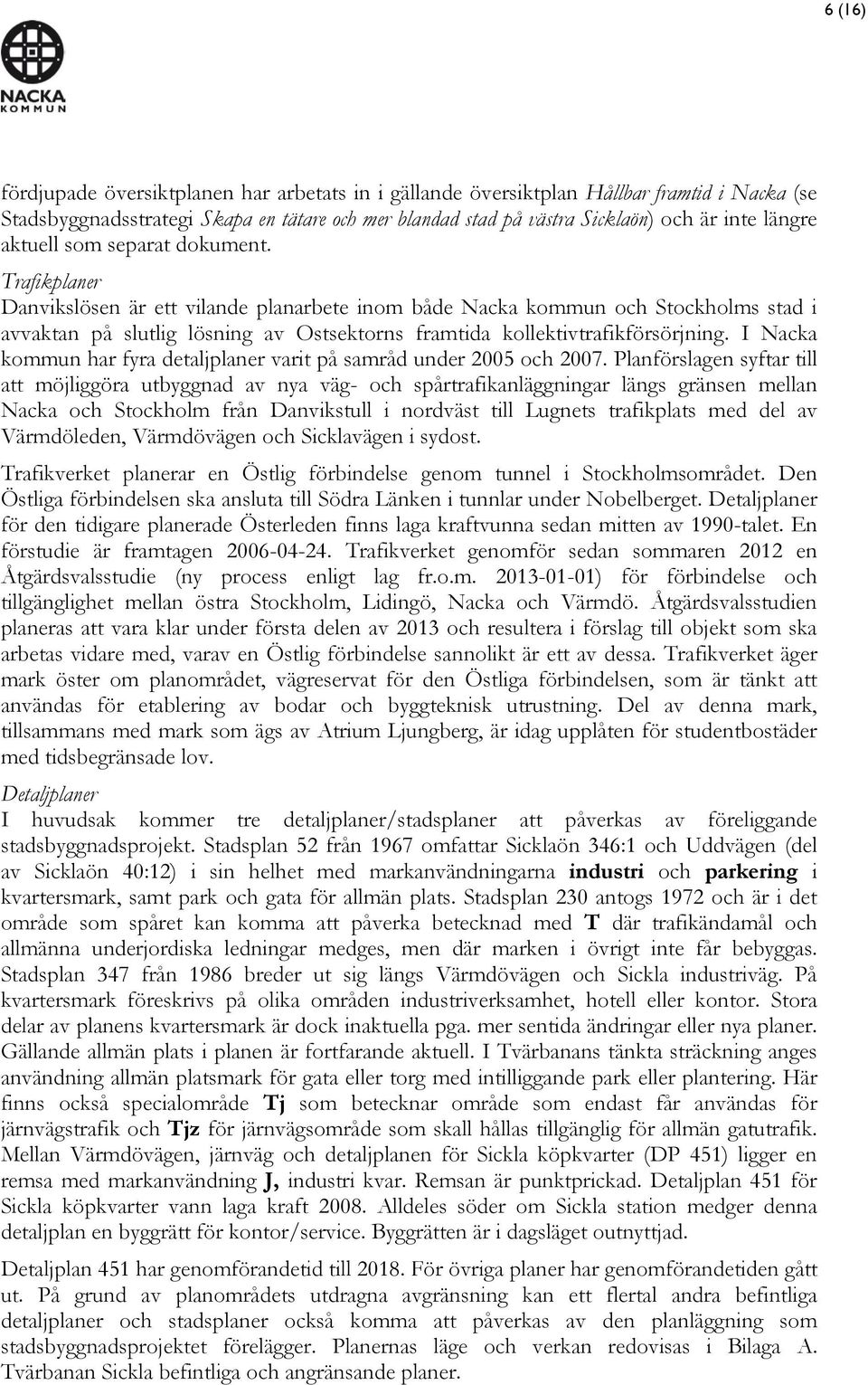 Trafikplaner Danvikslösen är ett vilande planarbete inom både Nacka kommun och Stockholms stad i avvaktan på slutlig lösning av Ostsektorns framtida kollektivtrafikförsörjning.