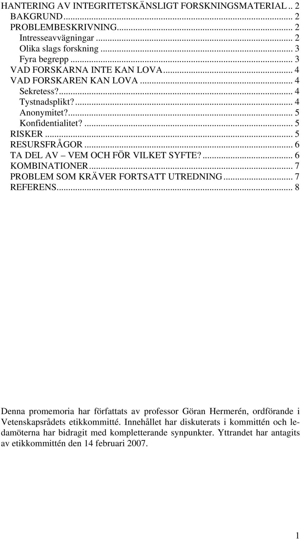 .. 6 TA DEL AV VEM OCH FÖR VILKET SYFTE?... 6 KOMBINATIONER... 7 PROBLEM SOM KRÄVER FORTSATT UTREDNING... 7 REFERENS.