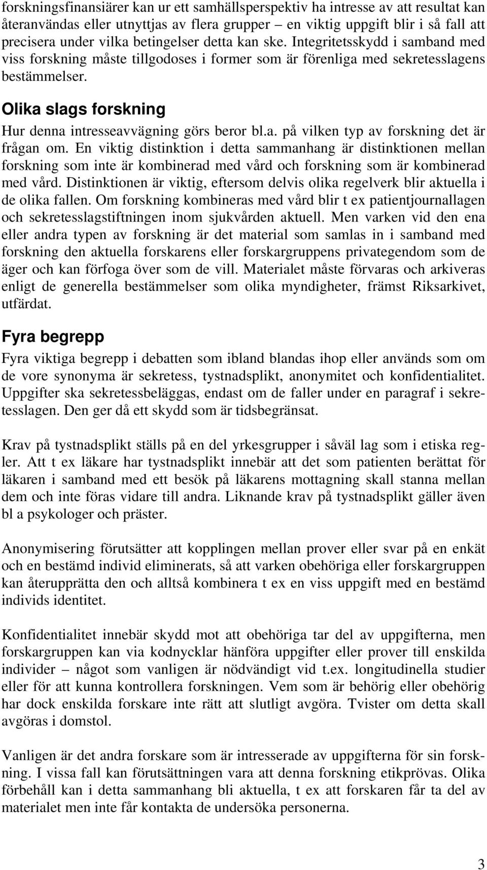 Olika slags forskning Hur denna intresseavvägning görs beror bl.a. på vilken typ av forskning det är frågan om.