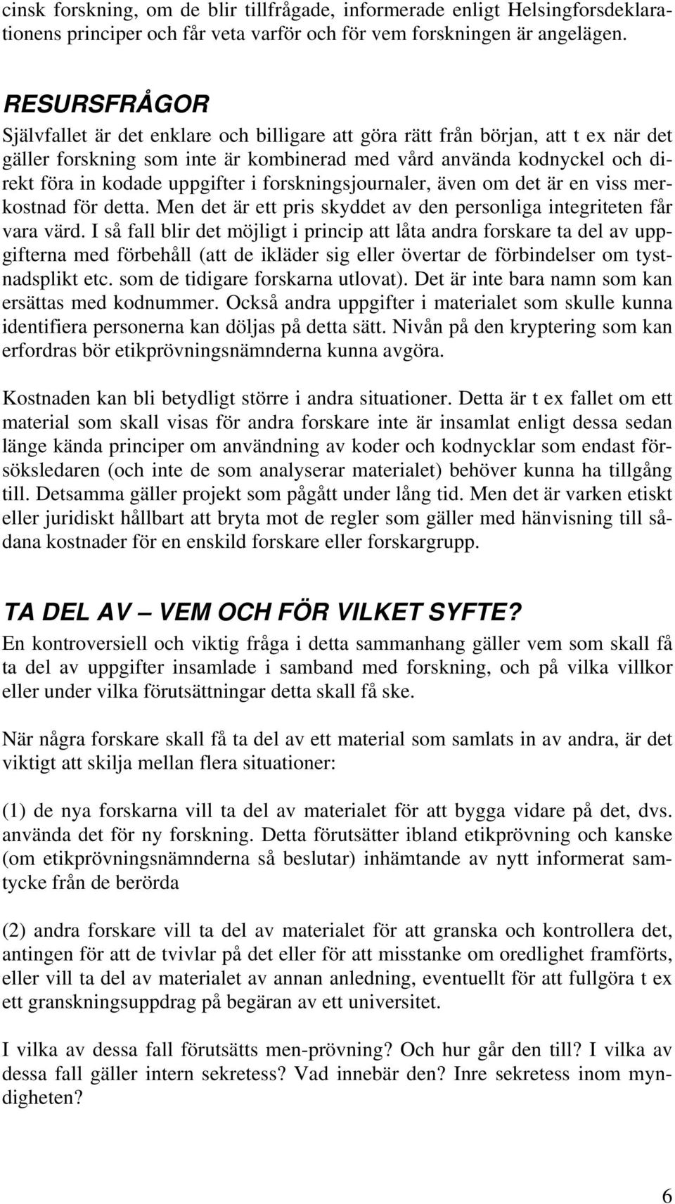 uppgifter i forskningsjournaler, även om det är en viss merkostnad för detta. Men det är ett pris skyddet av den personliga integriteten får vara värd.