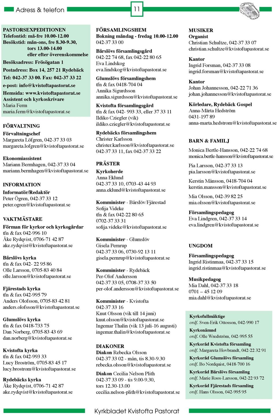 se Hemsida: www.kvistoftapastorat.se Assistent och kyrkoskrivare Maria Ferm maria.ferm@kvistoftapastorat.se FÖRVALTNING Förvaltningschef Margareta Löfgren, 042-37 33 03 margareta.
