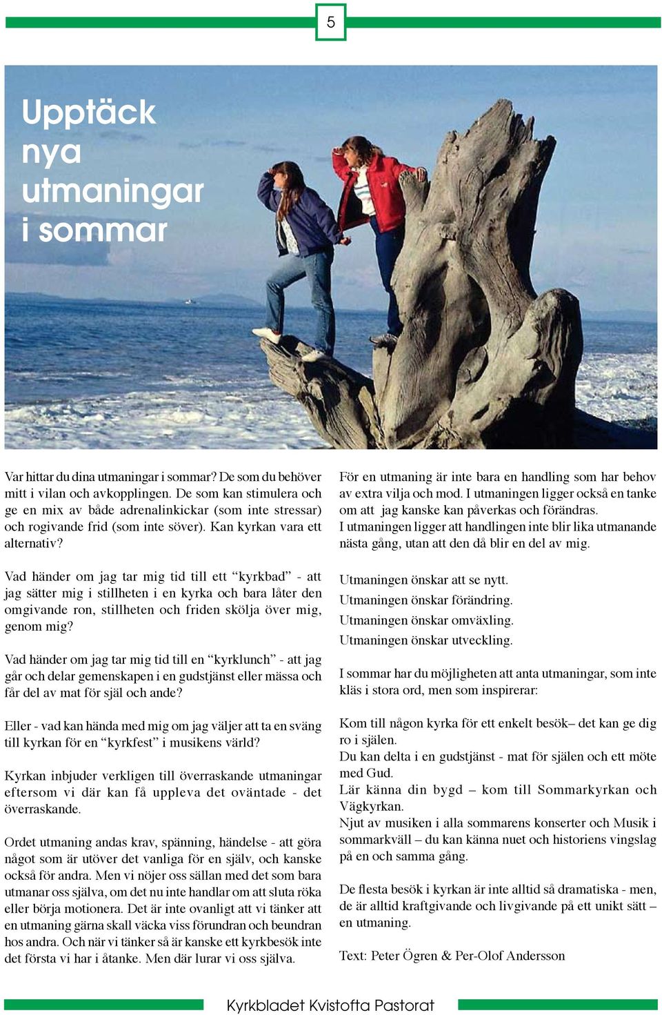 Vad händer om jag tar mig tid till ett kyrkbad - att jag sätter mig i stillheten i en kyrka och bara låter den omgivande ron, stillheten och friden skölja över mig, genom mig?