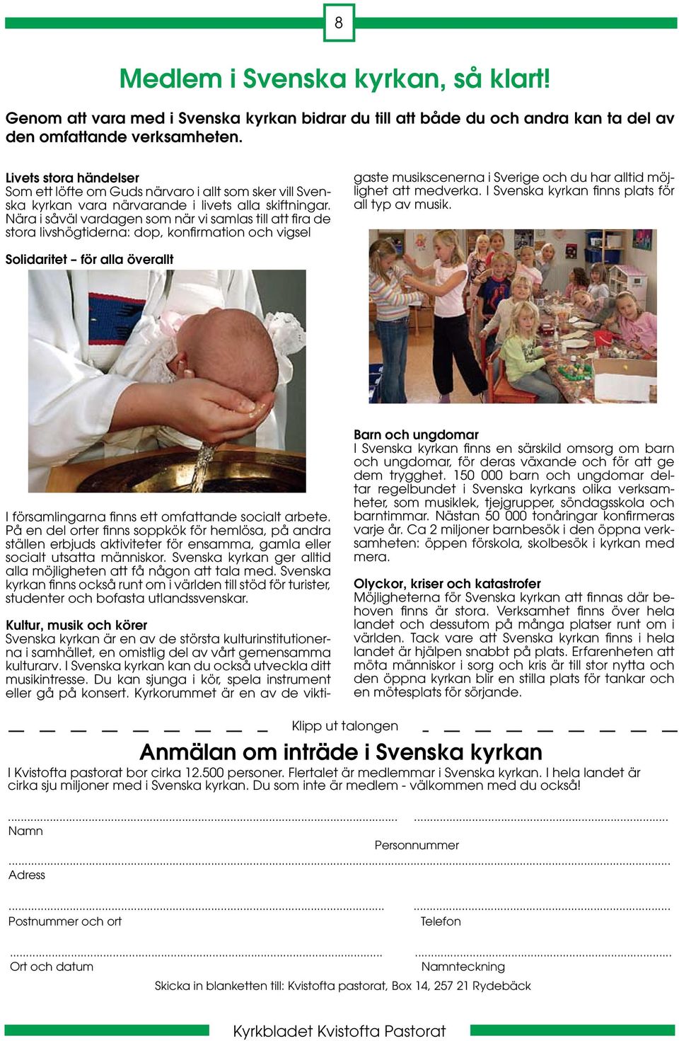 Nära i såväl vardagen som när vi samlas till att fira de stora livshögtiderna: dop, konfirmation och vigsel Kultur, musik och körer Svenska kyrkan är en av de största kulturinstitutionerna i