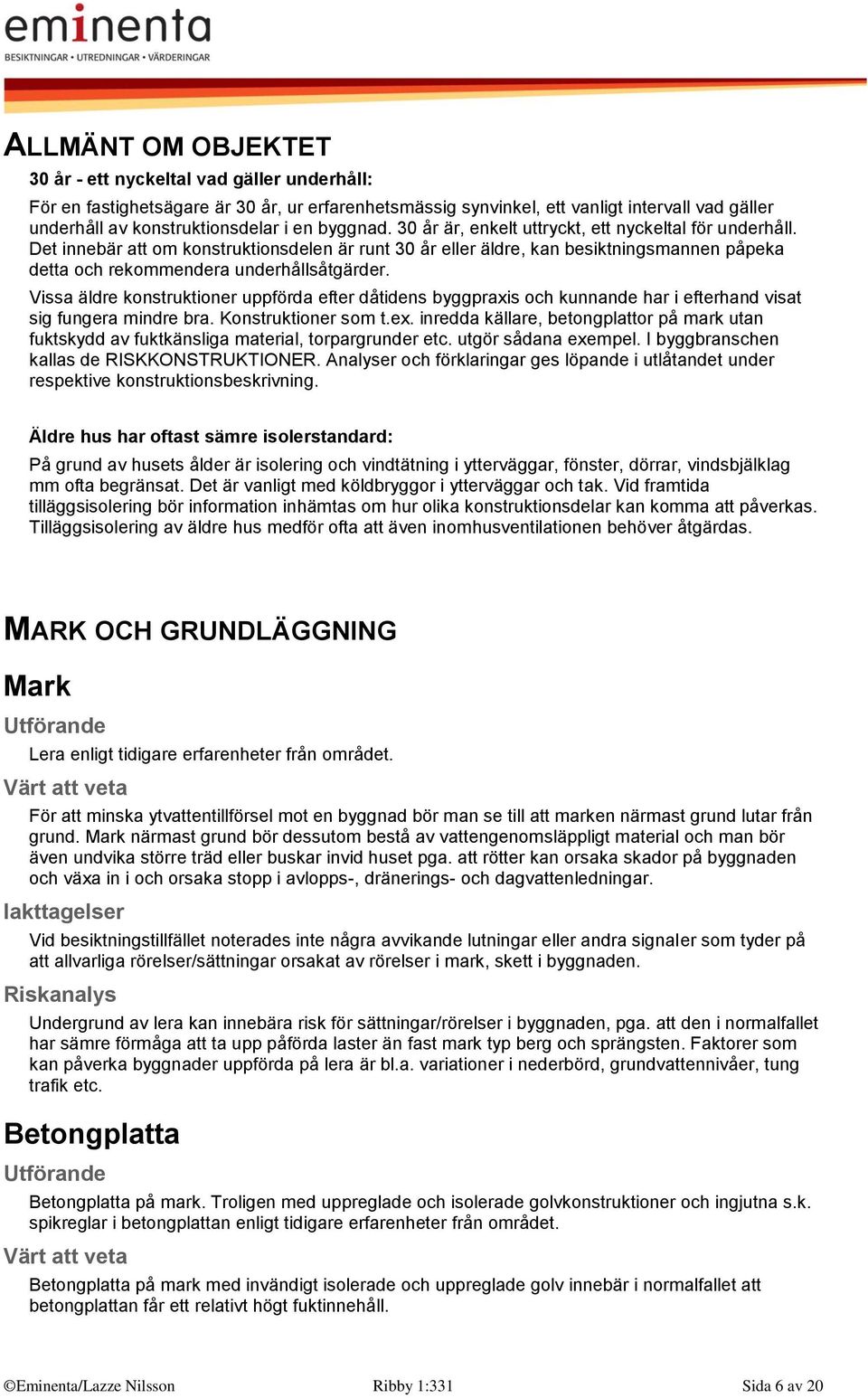 Det innebär att om konstruktionsdelen är runt 30 år eller äldre, kan besiktningsmannen påpeka detta och rekommendera underhållsåtgärder.