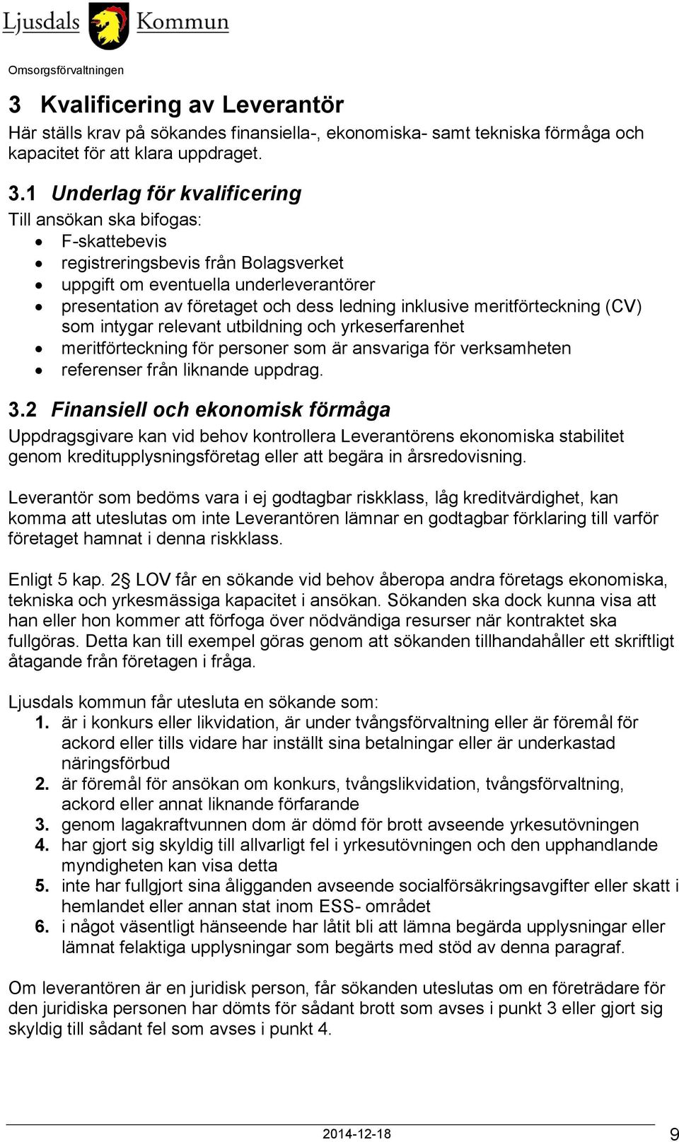 meritförteckning (CV) som intygar relevant utbildning och yrkeserfarenhet meritförteckning för personer som är ansvariga för verksamheten referenser från liknande uppdrag. 3.