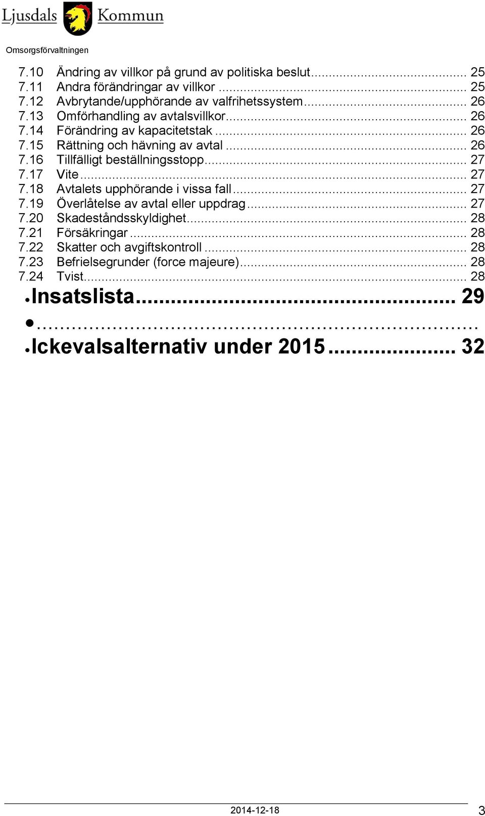 17 Vite... 27 7.18 Avtalets upphörande i vissa fall... 27 7.19 Överlåtelse av avtal eller uppdrag... 27 7.20 Skadeståndsskyldighet... 28 7.