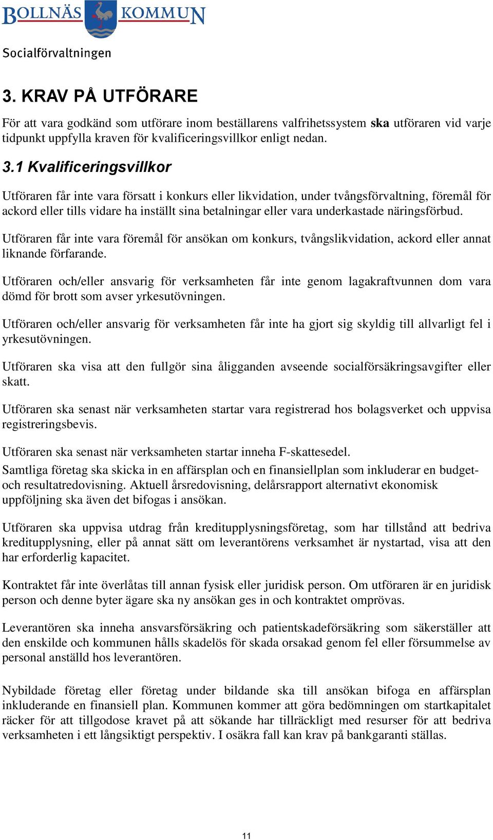 underkastade näringsförbud. Utföraren får inte vara föremål för ansökan om konkurs, tvångslikvidation, ackord eller annat liknande förfarande.