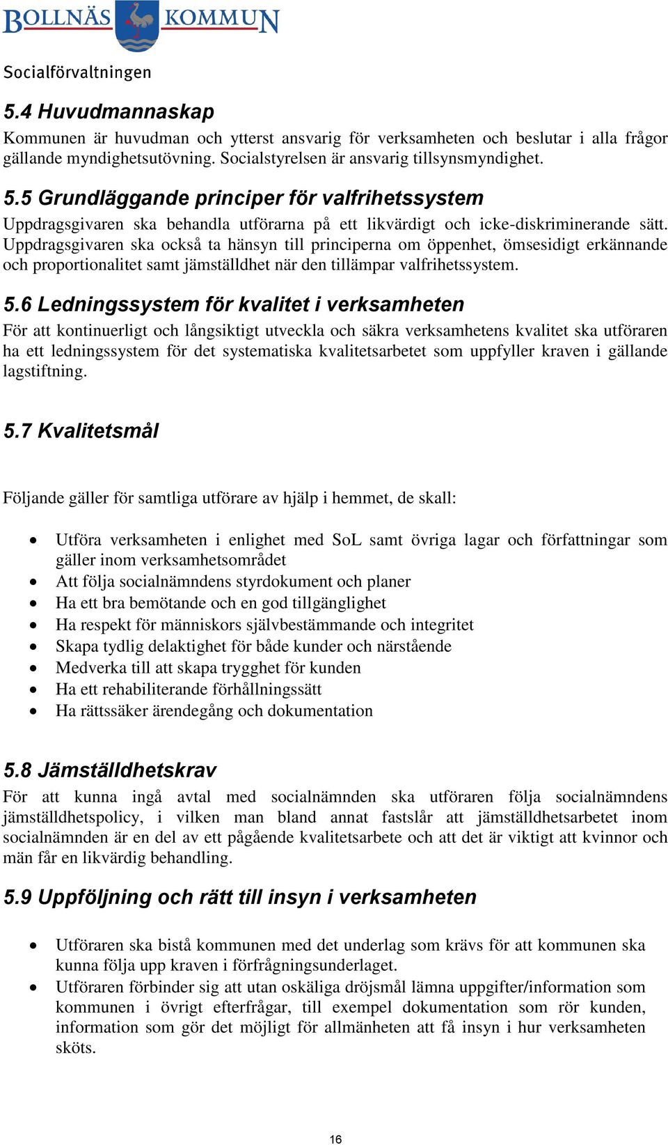 Uppdragsgivaren ska också ta hänsyn till principerna om öppenhet, ömsesidigt erkännande och proportionalitet samt jämställdhet när den tillämpar valfrihetssystem. 5.