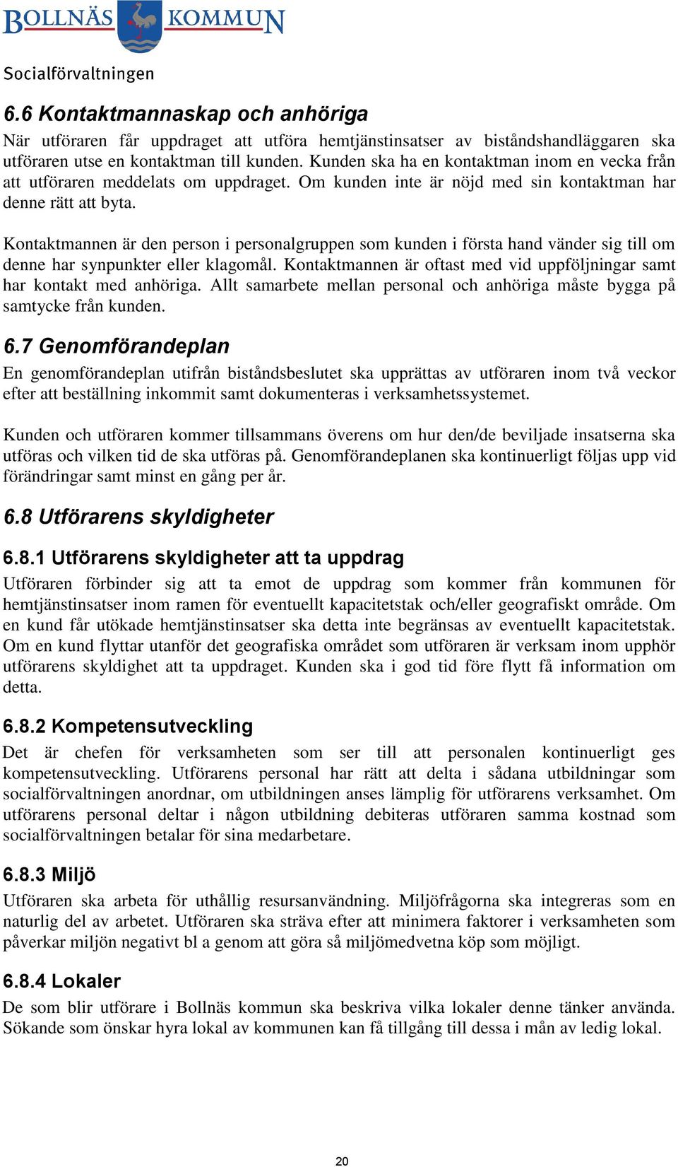 Kontaktmannen är den person i personalgruppen som kunden i första hand vänder sig till om denne har synpunkter eller klagomål.