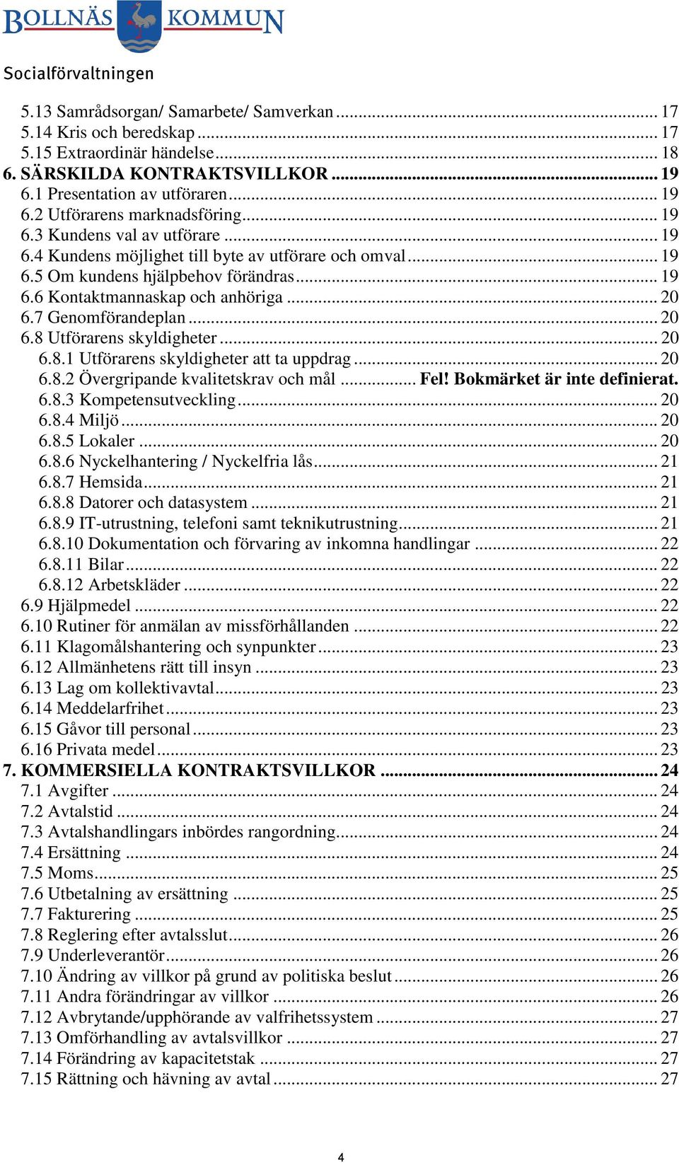 7 Genomförandeplan... 20 6.8 Utförarens skyldigheter... 20 6.8.1 Utförarens skyldigheter att ta uppdrag... 20 6.8.2 Övergripande kvalitetskrav och mål... Fel! Bokmärket är inte definierat. 6.8.3 Kompetensutveckling.