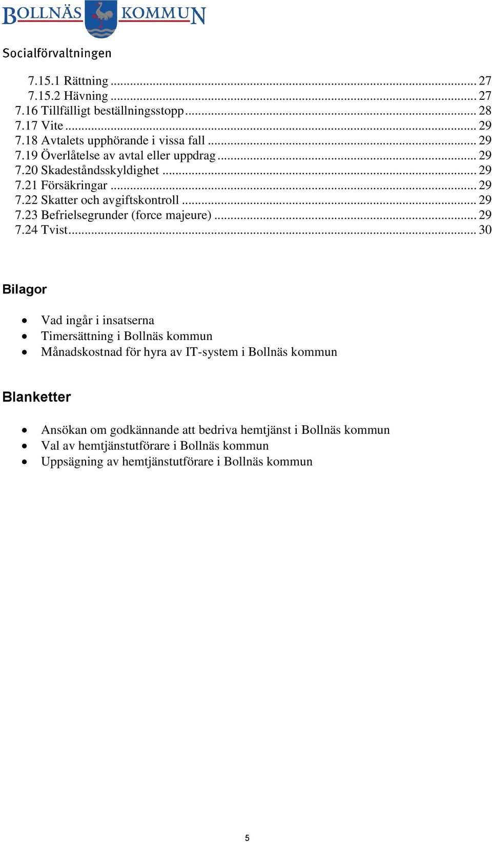 .. 30 Bilagor Vad ingår i insatserna Timersättning i Bollnäs kommun Månadskostnad för hyra av IT-system i Bollnäs kommun Blanketter Ansökan om godkännande