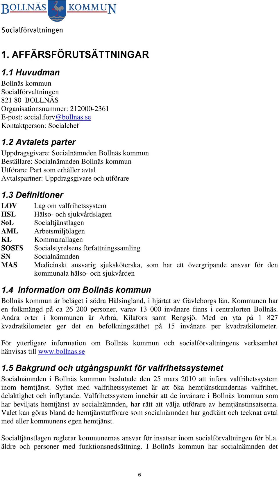 3 Definitioner LOV HSL SoL AML KL SOSFS SN MAS Lag om valfrihetssystem Hälso- och sjukvårdslagen Socialtjänstlagen Arbetsmiljölagen Kommunallagen Socialstyrelsens författningssamling Socialnämnden