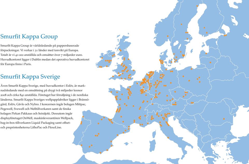 Smurfit Kappa Sverige Även Smurfit Kappa Sverige, med huvudkontor i Eslöv, är marknadsledande med en omsättning på drygt två miljarder kronor 2008 och cirka 840 anställda.