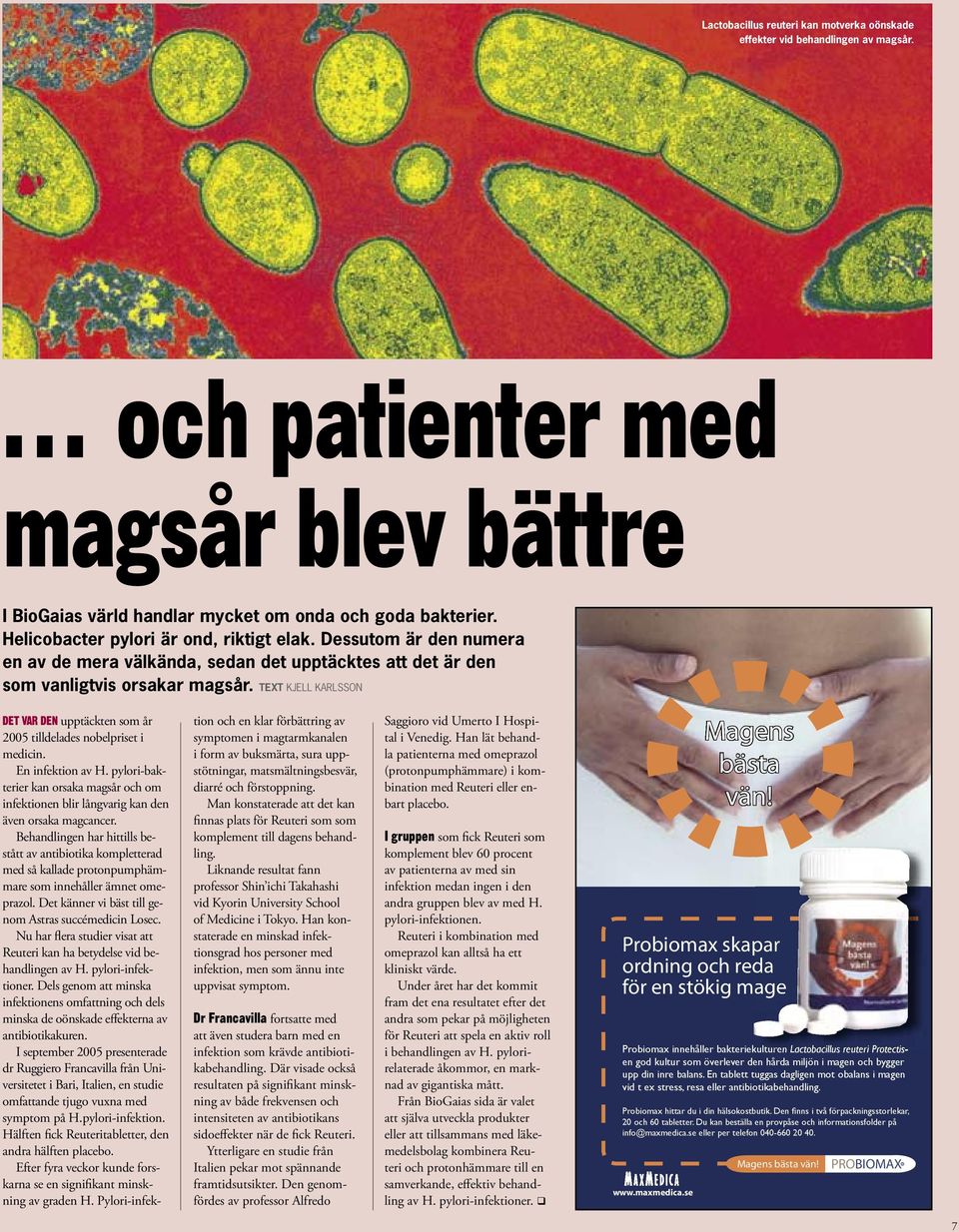 TEXT KJELL KARLSSON DET VAR DEN upptäckten som år 2005 tilldelades nobelpriset i medicin. En infektion av H.