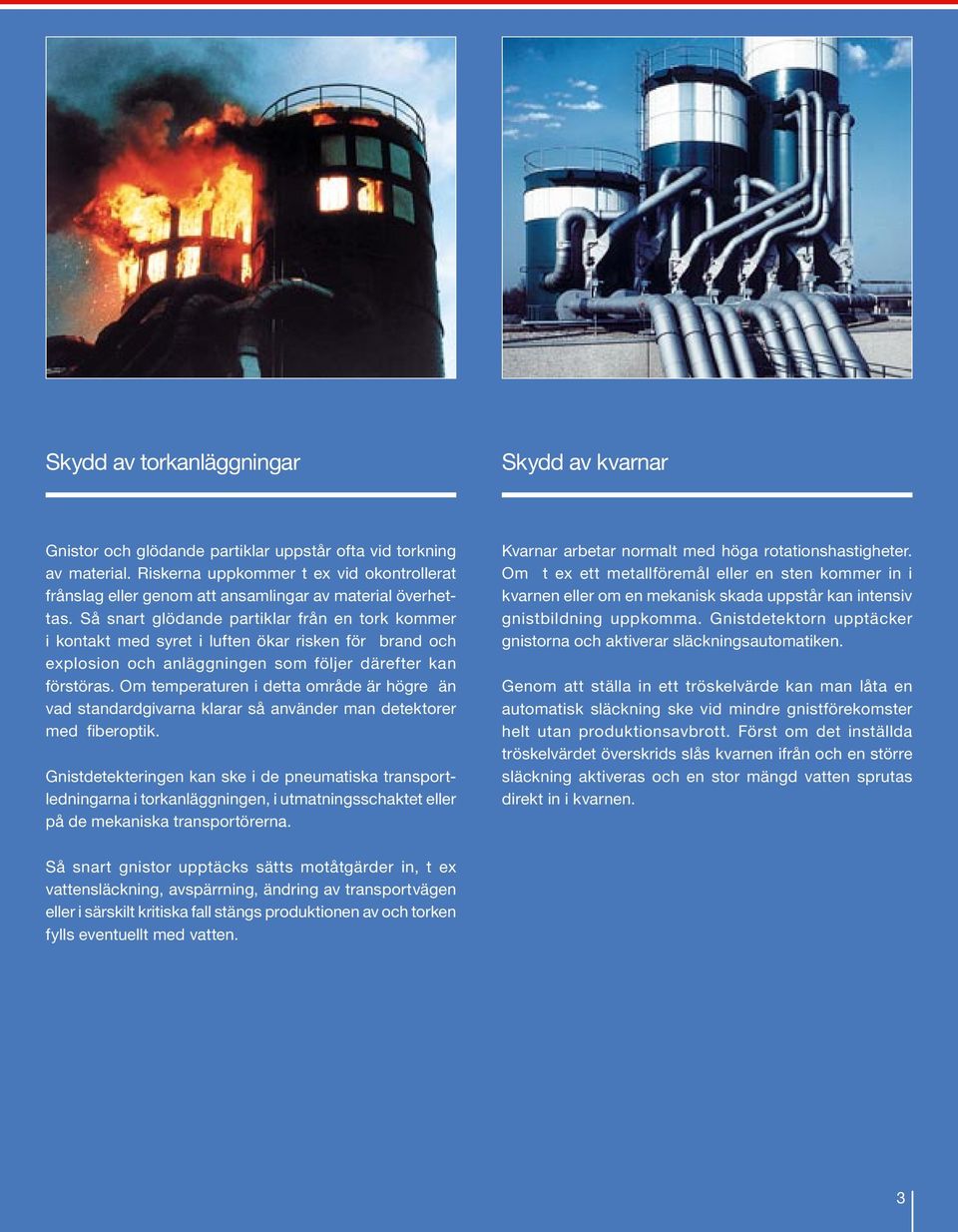 Så snart glödande partiklar från en tork kommer i kontakt med syret i luften ökar risken för brand och explosion och anläggningen som följer därefter kan förstöras.