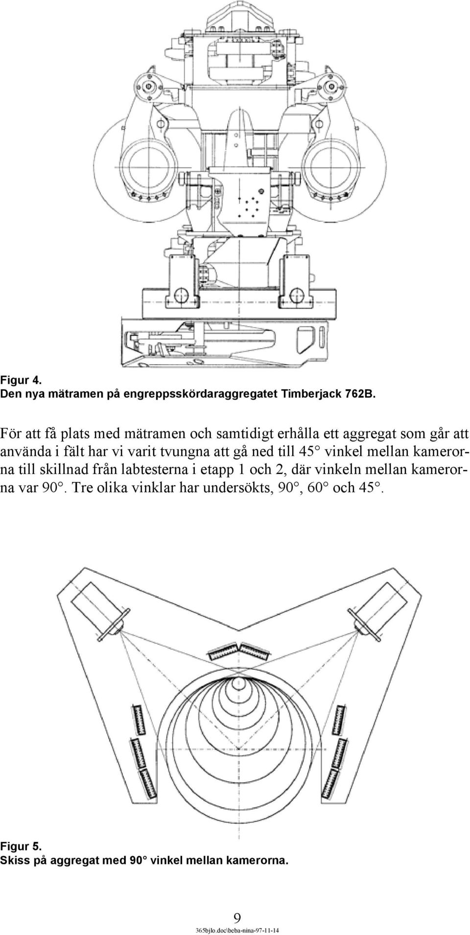 tvungna att gå ned till 45 vinkel mellan kamerorna till skillnad från labtesterna i etapp 1 och 2, där