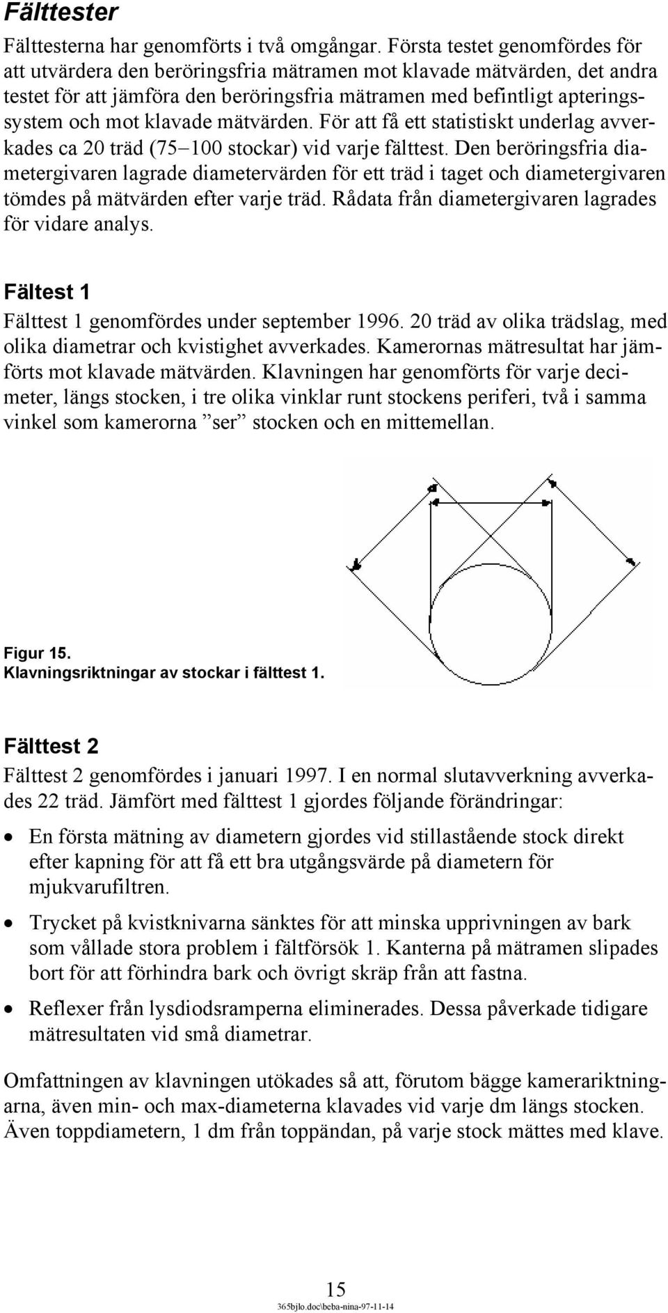 klavade mätvärden. För att få ett statistiskt underlag avverkades ca 20 träd (75 100 stockar) vid varje fälttest.