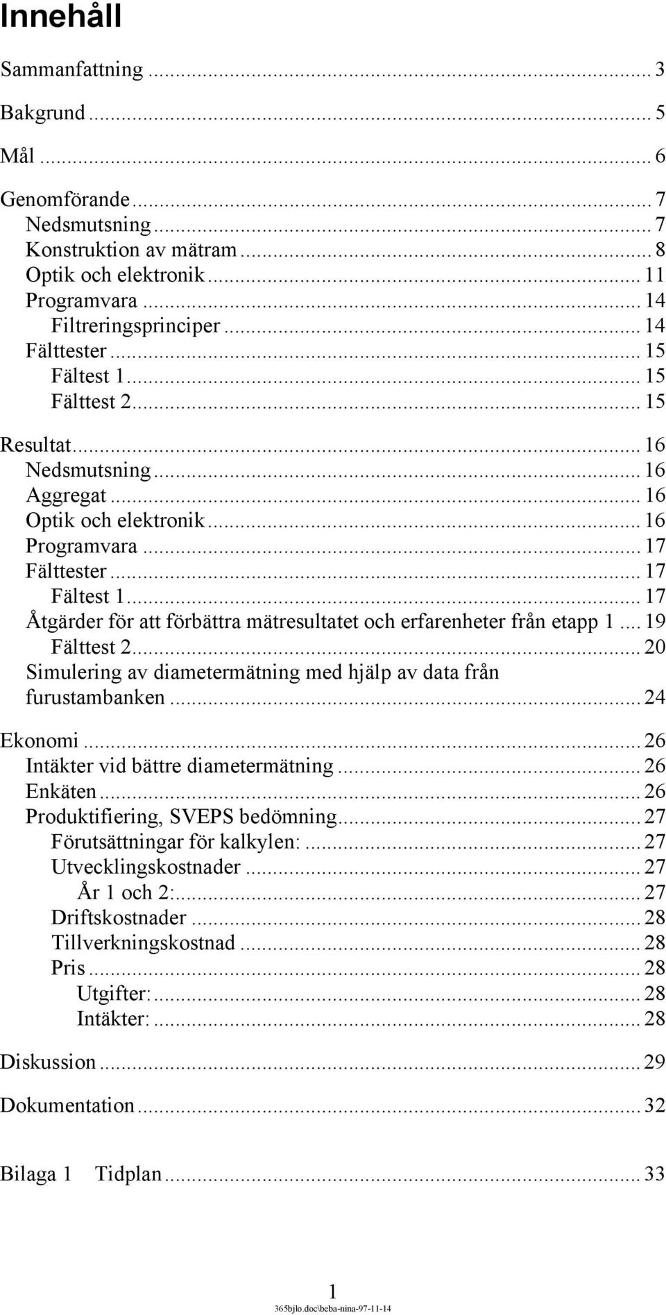 .. 17 Åtgärder för att förbättra mätresultatet och erfarenheter från etapp 1... 19 Fälttest 2... 20 Simulering av diametermätning med hjälp av data från furustambanken... 24 Ekonomi.