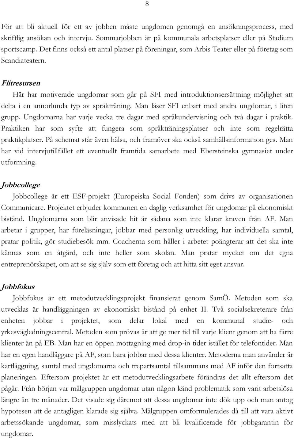 Flitresursen Här har motiverade ungdomar som går på SFI med introduktionsersättning möjlighet att delta i en annorlunda typ av språkträning. Man läser SFI enbart med andra ungdomar, i liten grupp.