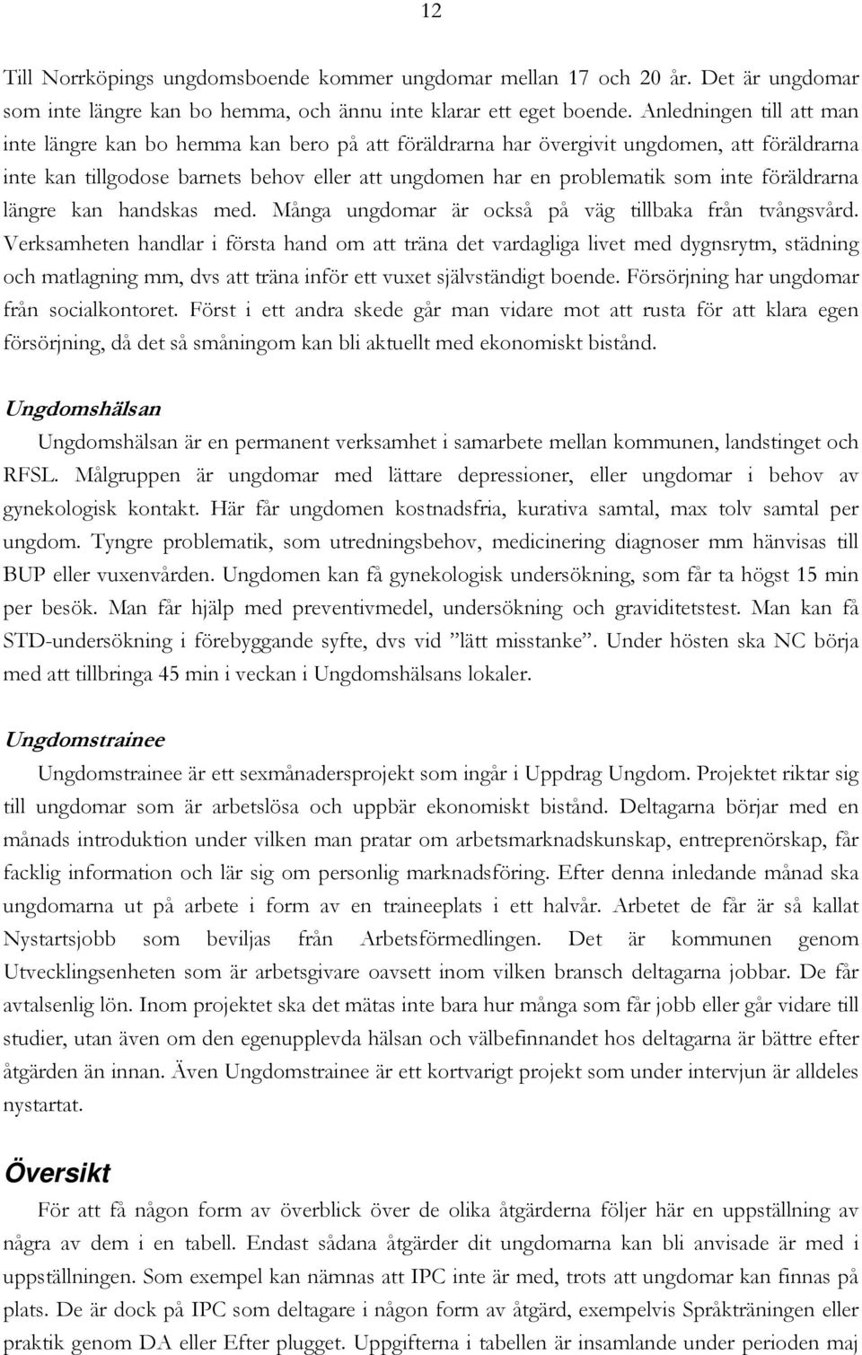 föräldrarna längre kan handskas med. Många ungdomar är också på väg tillbaka från tvångsvård.