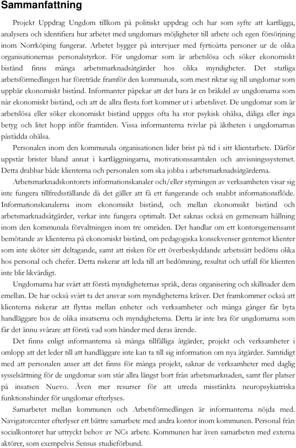 För ungdomar som är arbetslösa och söker ekonomiskt bistånd finns många arbetsmarknadsåtgärder hos olika myndigheter.