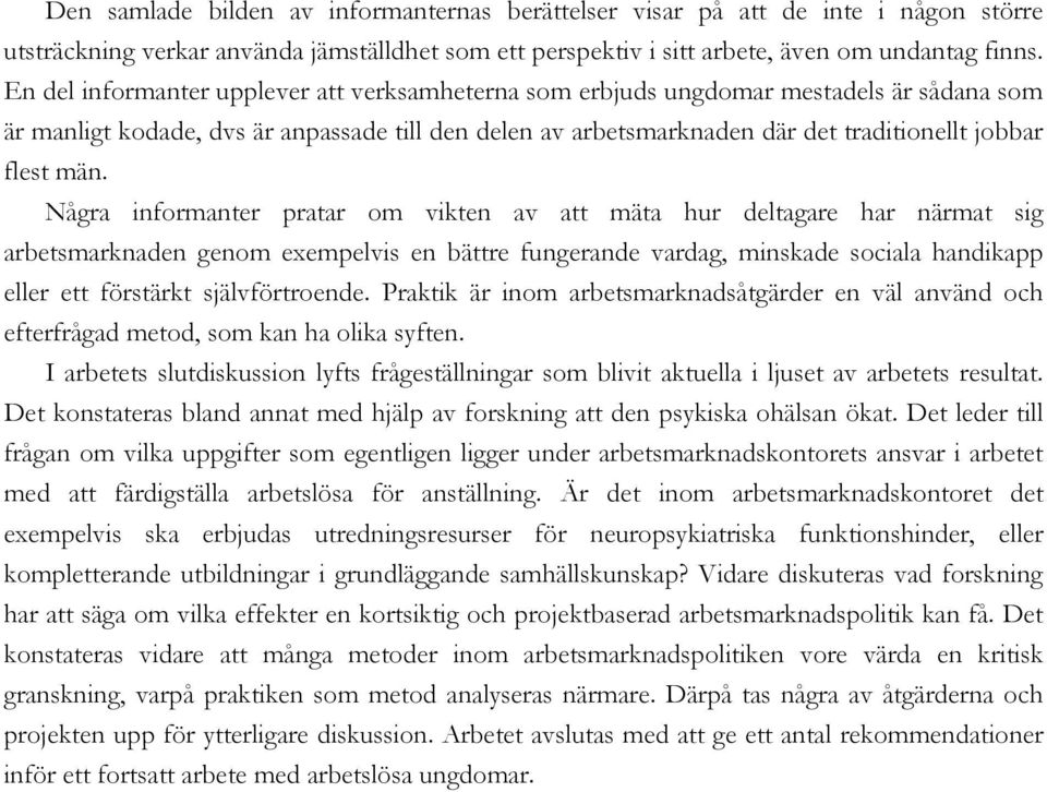 män. Några informanter pratar om vikten av att mäta hur deltagare har närmat sig arbetsmarknaden genom exempelvis en bättre fungerande vardag, minskade sociala handikapp eller ett förstärkt