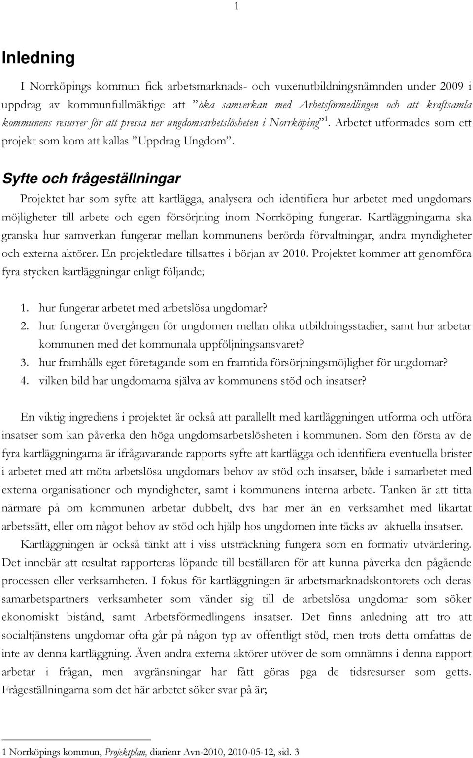 Syfte och frågeställningar Projektet har som syfte att kartlägga, analysera och identifiera hur arbetet med ungdomars möjligheter till arbete och egen försörjning inom Norrköping fungerar.