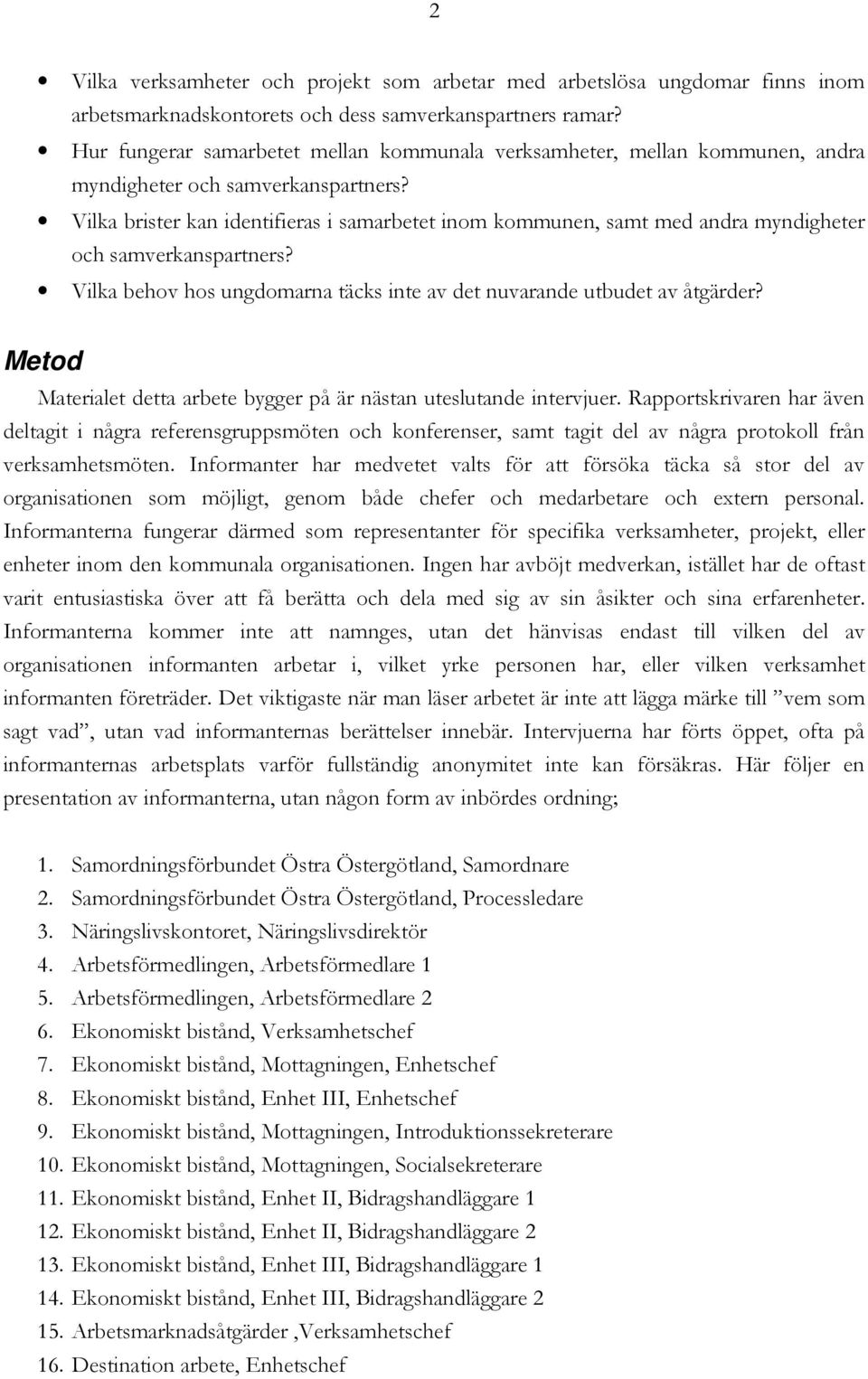 Vilka brister kan identifieras i samarbetet inom kommunen, samt med andra myndigheter och samverkanspartners? Vilka behov hos ungdomarna täcks inte av det nuvarande utbudet av åtgärder?