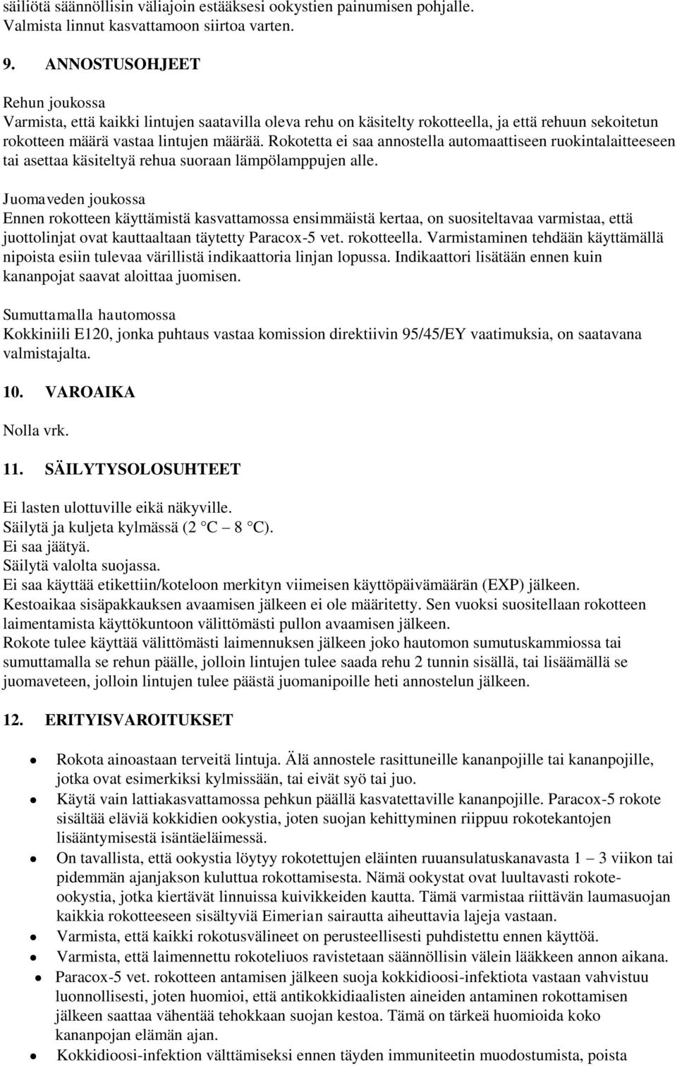 Rokotetta ei saa annostella automaattiseen ruokintalaitteeseen tai asettaa käsiteltyä rehua suoraan lämpölamppujen alle.