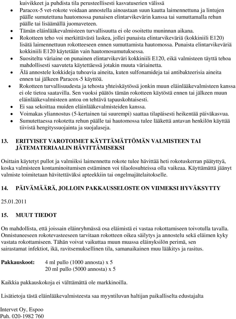 Rokotteen teho voi merkittävästi laskea, jollei punaista elintarvikeväriä (kokkiniili E120) lisätä laimennettuun rokotteeseen ennen sumuttamista hautomossa.