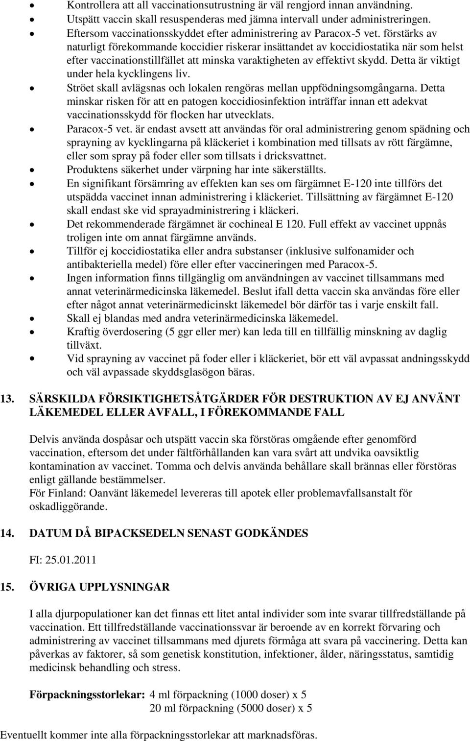 förstärks av naturligt förekommande koccidier riskerar insättandet av koccidiostatika när som helst efter vaccinationstillfället att minska varaktigheten av effektivt skydd.