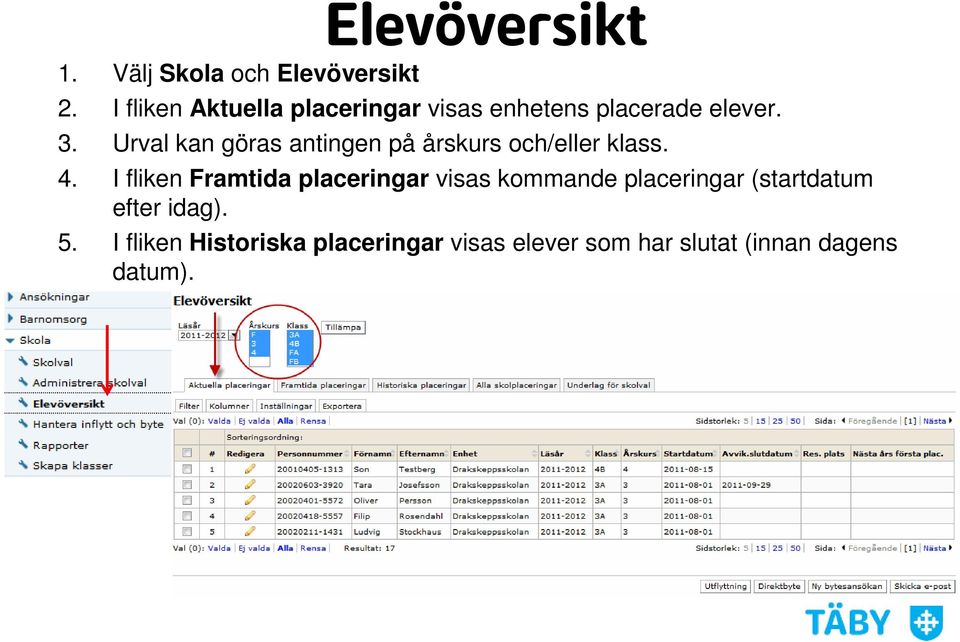 Urval kan göras antingen på årskurs och/eller klass. 4.