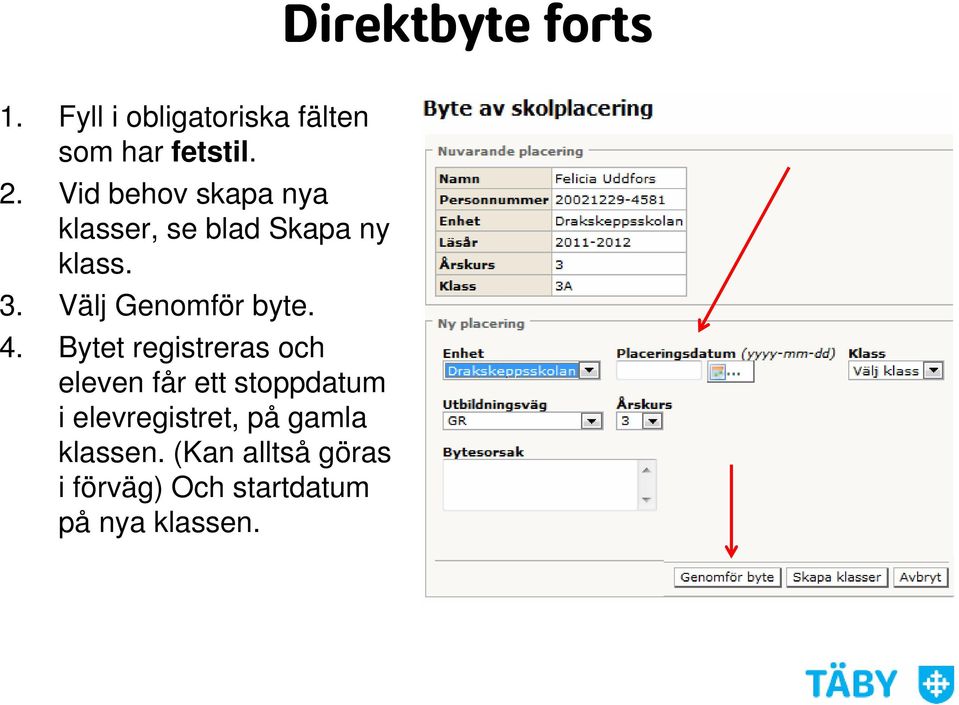 Välj Genomför byte. 4.