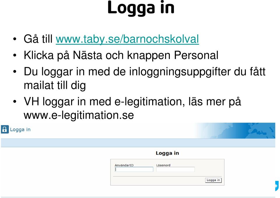 Personal Du loggar in med de inloggningsuppgifter du