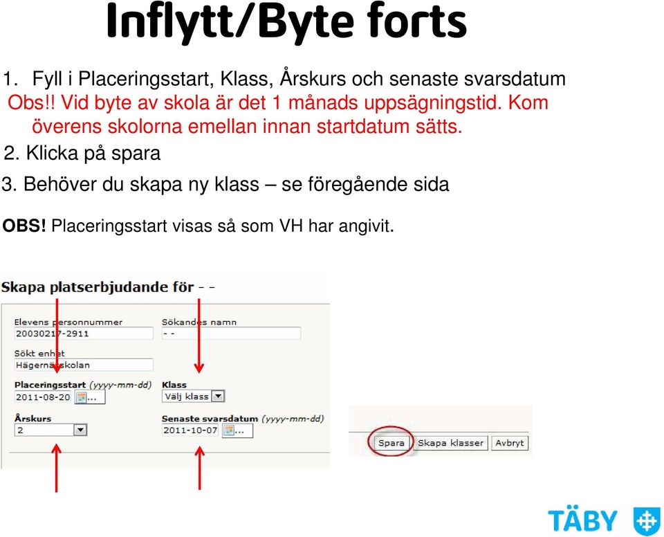 ! Vid byte av skola är det 1 månads uppsägningstid.