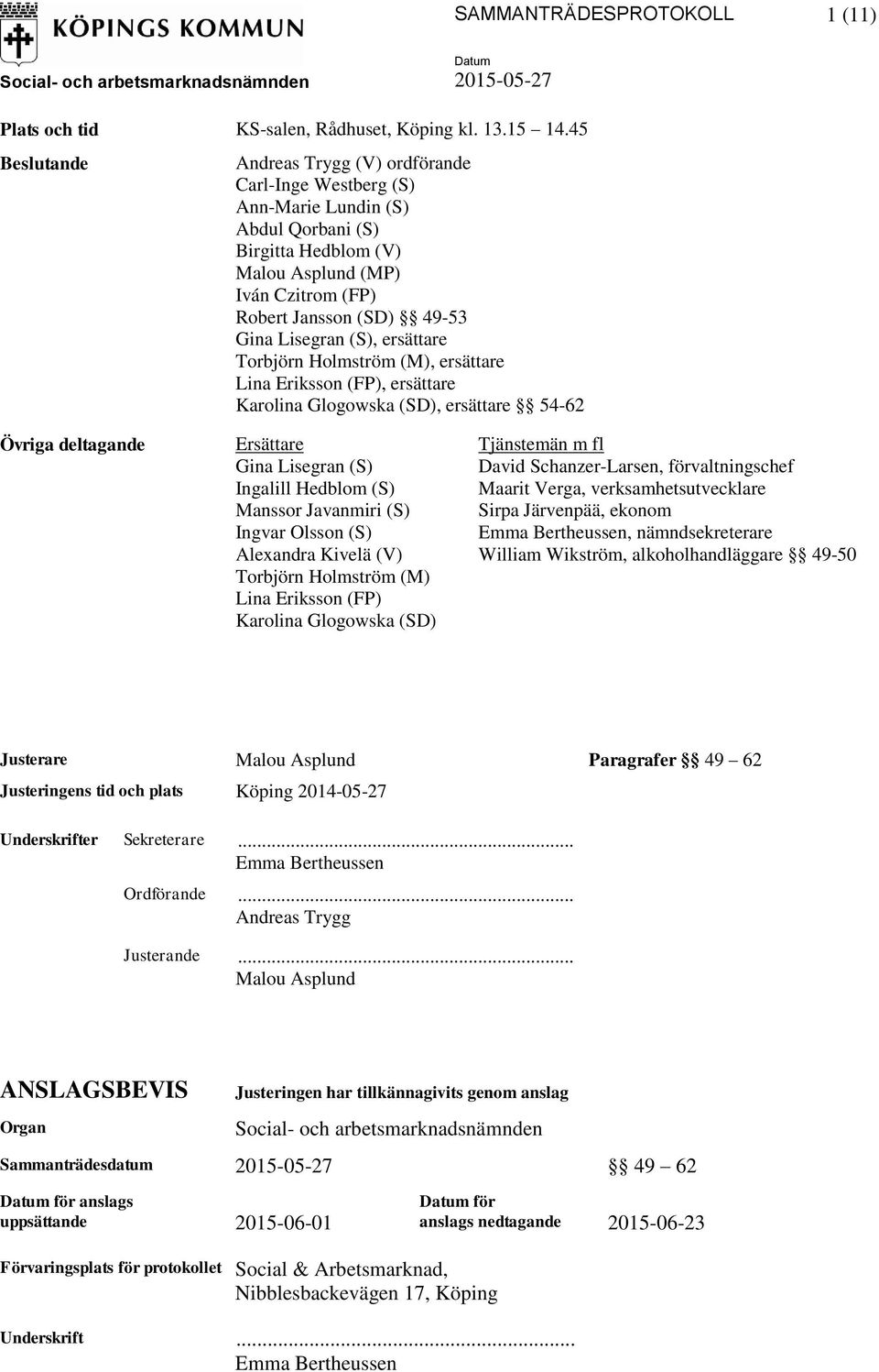 (S), ersättare Torbjörn Holmström (M), ersättare Lina Eriksson (FP), ersättare Karolina Glogowska (SD), ersättare 54-62 Övriga deltagande Ersättare Tjänstemän m fl Gina Lisegran (S) David