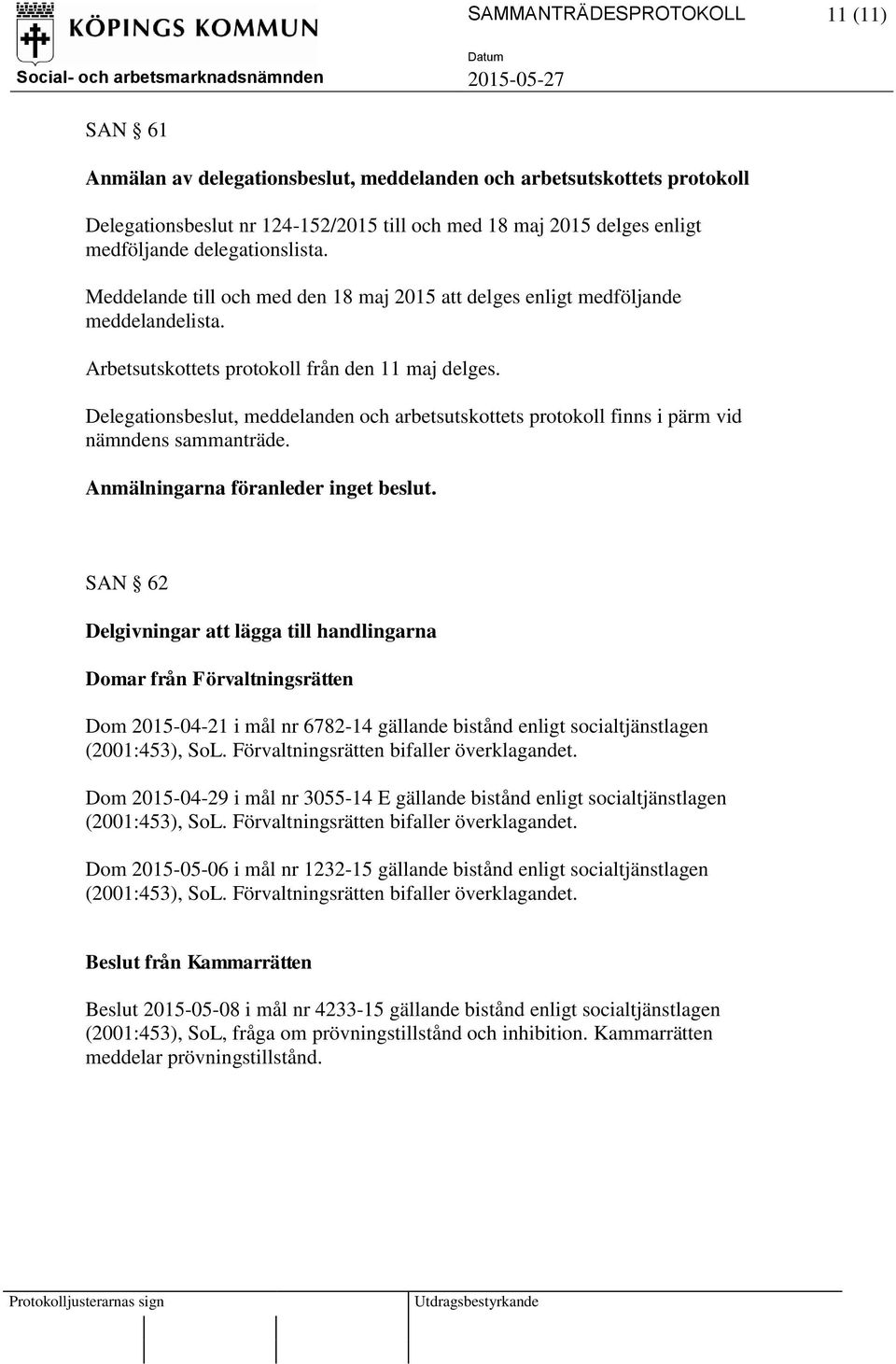 Delegationsbeslut, meddelanden och arbetsutskottets protokoll finns i pärm vid nämndens sammanträde. Anmälningarna föranleder inget beslut.