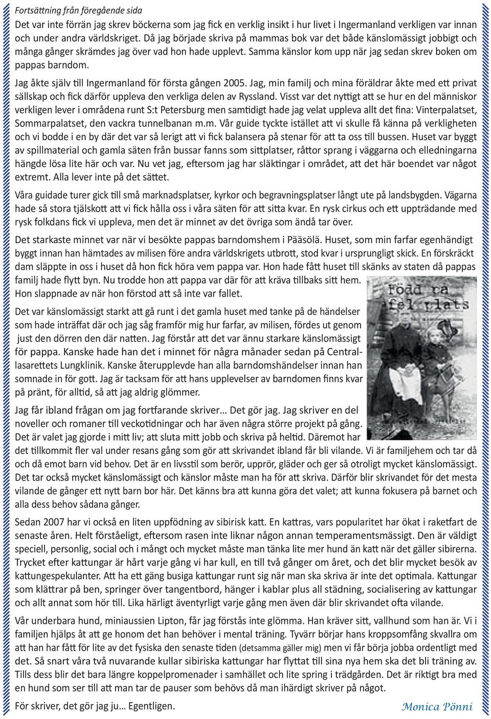 Jag åkte själv till Ingermanland för första gången 2005. Jag, min familj och mina föräldrar åkte med ett privat sällskap och fick därför uppleva den verkliga delen av Ryssland.